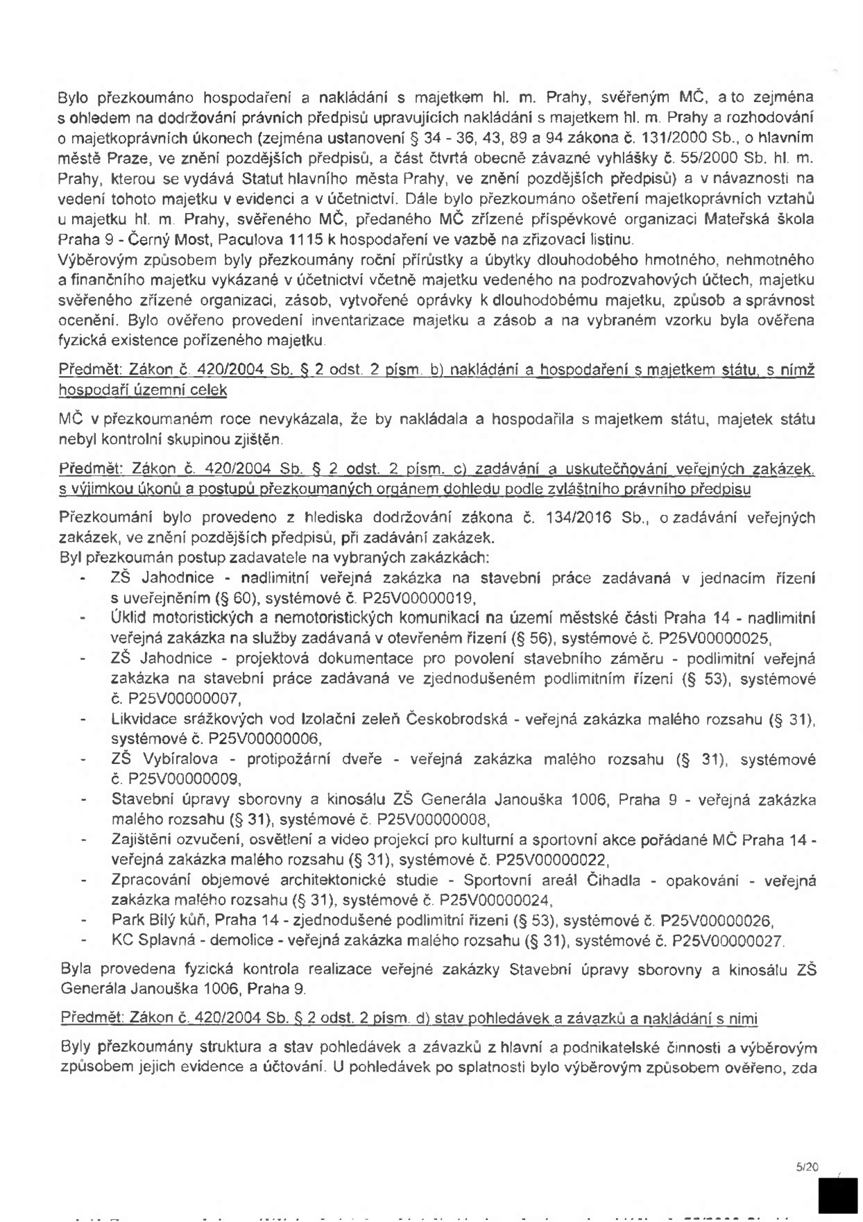 Zpráva z přezkoumání hospodaření MČ Praha 14. Obsahuje informace o kontrole nakládání s majetkem hl. m. Prahy svěřeným MČ, včetně kontroly v MŠ Paculova 1115. Dále uvádí přezkoumání zadávání veřejných zakázek, konkrétně: ZŠ Jahodnice (stavební práce, projektová dokumentace), Úklid komunikací Praha 14, Likvidace srážkových vod (Izolační zeleň Českobrodská), ZŠ Vybíralova (protipožární dveře), ZŠ Generála Janouška 1006 (stavební úpravy sborovny a kinosálu), zajištění akcí MČ Praha 14, architektonická studie Sportovní areál Čihadla, Park Bílý kůň a KC Splavná (demolice). Zmíněna je i kontrola stavu pohledávek a závazků. Dokument je označen číslem strany 5/20.