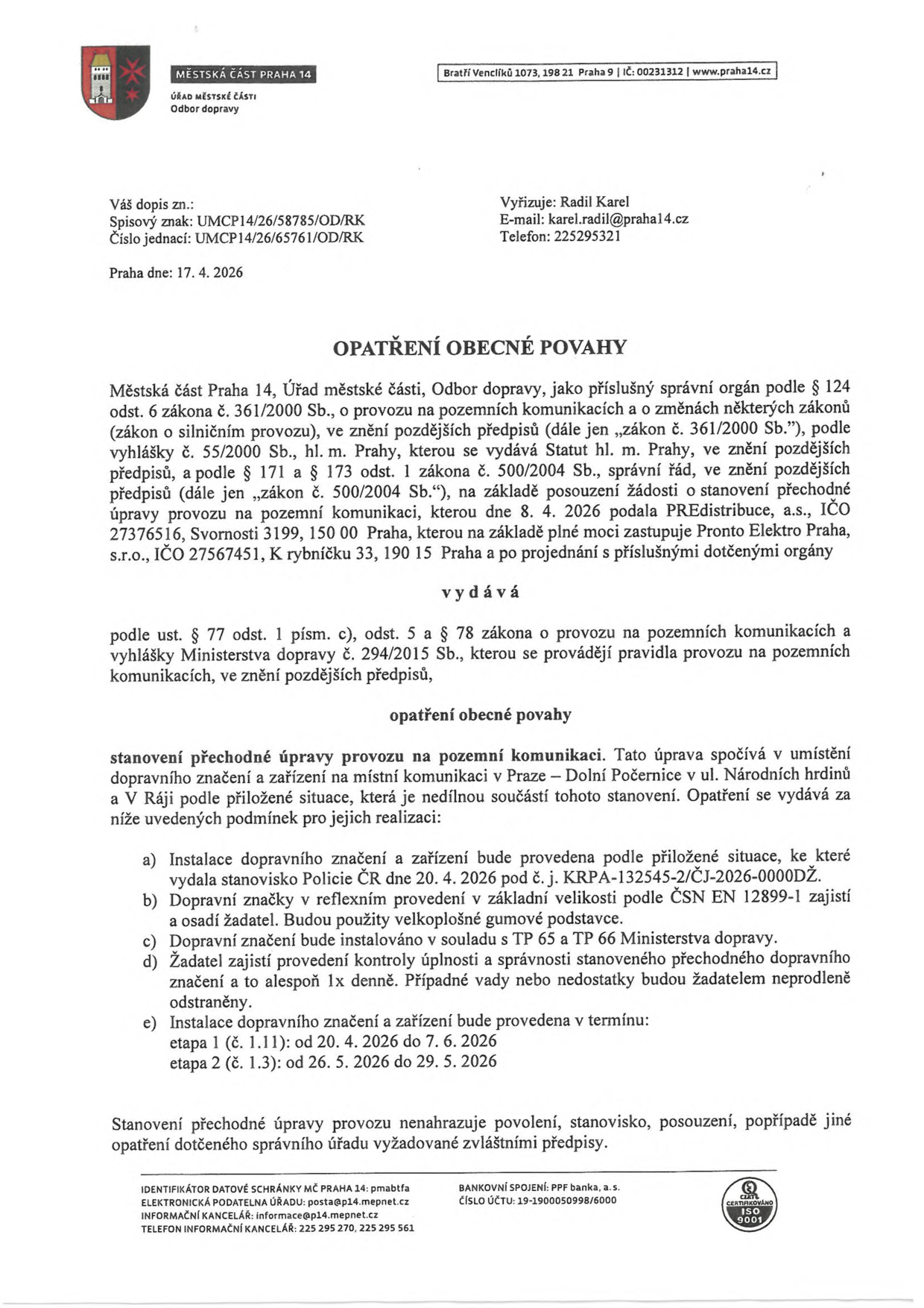 Opatření obecné povahy vydané Městskou částí Praha 14, odborem dopravy, dne 17. 4. 2026. Předmětem je stanovení přechodné úpravy provozu na pozemních komunikacích v Praze – Dolních Počernicích v ulicích Národních hrdinů a V Ráji. Žadatelem je PREdistribuce, a.s., zastoupená společností Pronto Elektro Praha, s.r.o. Úprava provozu je rozdělena do dvou etap: etapa 1 (č. 1.11) od 20. 4. 2026 do 7. 6. 2026 a etapa 2 (č. 1.3) od 26. 5. 2026 do 29. 5. 2026. Instalace musí proběhnout dle stanoviska Policie ČR č. j. KRPA-132545-2/ČJ-2026-0000DŽ a v souladu s normami ČSN EN 12899-1, TP 65 a TP 66.