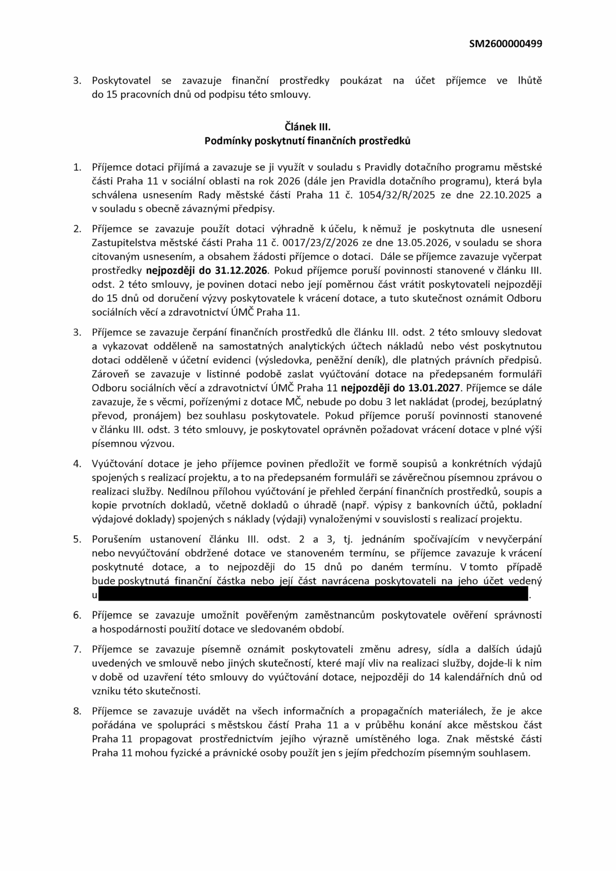 Smlouva o poskytnutí dotace, Článek III. Podmínky poskytnutí finančních prostředků: 1. Příjemce se zavazuje využít dotaci v souladu s Pravidly dotačního programu MČ Praha 11 pro rok 2026 (schváleno usnesením Rady MČ Praha 11 č. 1054/32/R/2025 ze dne 22.10.2025). 2. Účelové určení dotace dle usnesení Zastupitelstva MČ Praha 11 č. 0017/23/Z/2026 ze dne 13.05.2026; povinnost vyčerpat prostředky do 31.12.2026; povinnost vrátit dotaci do 15 dnů od výzvy. 3. Povinnost vést oddělené účetnictví; vyúčtování zaslat na Odbor sociálních věcí a zdravotnictví ÚMČ Praha 11 nejpozději do 13.01.2027; zákaz nakládání s majetkem pořízeným z dotace po dobu 3 let bez souhlasu. 4. Povinnost předložit vyúčtování formou soupisů a dokladů. 5. Povinnost vrátit nevyčerpanou nebo nevyúčtovanou dotaci do 15 dnů po termínu. 6. Povinnost umožnit kontrolu hospodárnosti. 7. Povinnost oznámit změny údajů do 14 kalendářních dnů. 8. Povinnost propagace MČ Praha 11 v rámci akce.