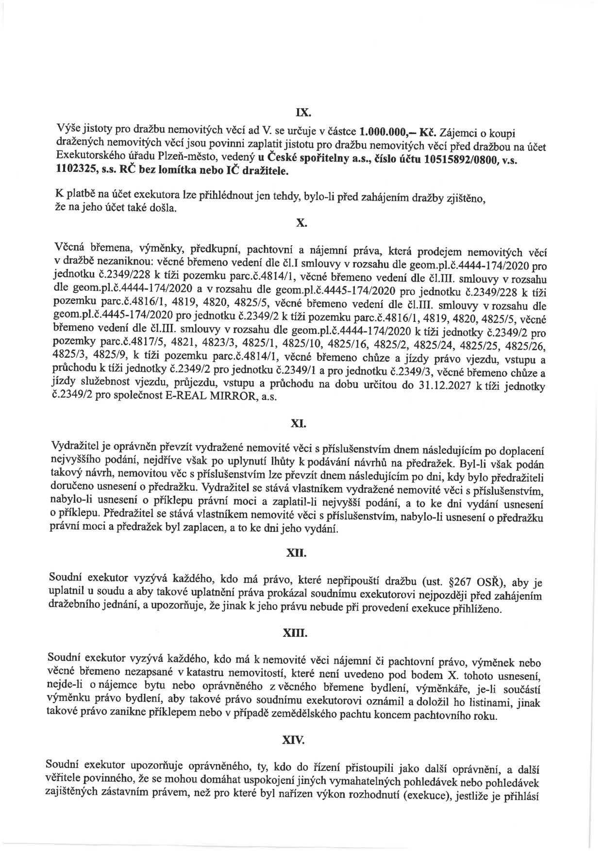 Výňatek z usnesení o dražbě nemovitých věcí (body IX. až XIV.). Bod IX: Výše jistoty 1 000 000 Kč, účet u České spořitelny 10515892/0800. Bod X: Věcná břemena (vedení, chůze, jízda) zatěžující parcely č. 4814/1, 4816/1, 4819, 4820, 4825/5, 4817/5, 4821, 4823/3, 4825/1, 4825/10, 4825/16, 4825/2, 4825/24, 4825/25, 4825/26, 4825/3, 4825/9 a jednotky č. 2349/228, 2349/2, 2349/1, 2349/3. Bod XI: Podmínky nabytí vlastnictví vydražitelem. Bod XII: Výzva pro osoby s právy nepřipouštějícími dražbu. Bod XIII: Výzva pro osoby s nájemními či pachtovními právy nezapsanými v katastru. Bod XIV: Upozornění pro oprávněné a další věřitele ohledně uplatnění pohledávek.