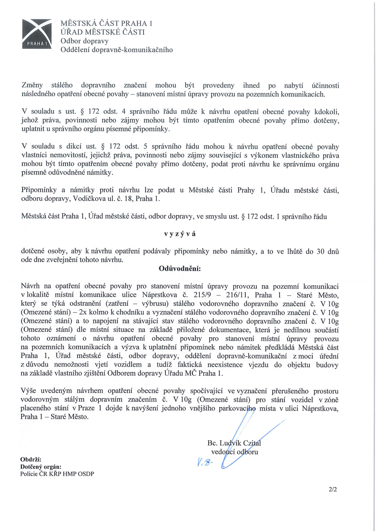 Úřední oznámení Městské části Praha 1, Odboru dopravy o návrhu opatření obecné povahy týkající se místní úpravy provozu v ulici Náprstkova č. 215/9 – 216/11, Praha 1 – Staré Město. Předmětem je odstranění stávajícího vodorovného značení č. V 10g (omezené stání), vyznačení nového značení a úprava nájezdu do objektu budovy z důvodu neexistence vjezdu. Tato změna povede k navýšení jednoho parkovacího místa v zóně placeného stání. Dotčené osoby mohou podávat písemné připomínky nebo námitky do 30 dnů ode dne zveřejnění. Dokument je podepsán vedoucím odboru Bc. Ludvíkem Czitalem.