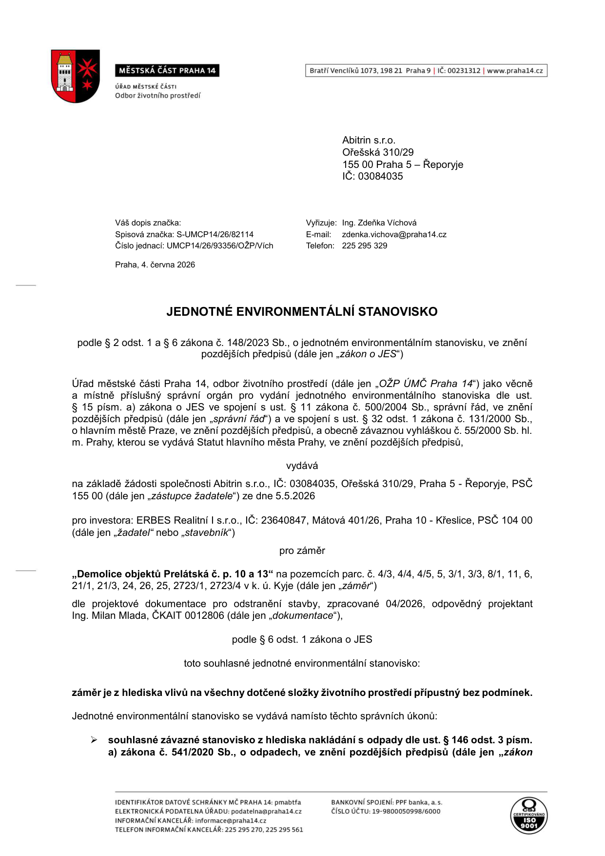 Jednotné environmentální stanovisko vydané Městskou částí Praha 14, odborem životního prostředí. Adresát: Abitrin s.r.o., Ořešská 310/29, 155 00 Praha 5 – Řeporyje. Číslo jednací: UMCP14/26/93356/OŽP/Vích, datum: 4. června 2026. Předmět: Demolice objektů Prelátská č. p. 10 a 13 na pozemcích parc. č. 4/3, 4/4, 4/5, 5, 3/1, 3/3, 8/1, 11, 6, 21/1, 21/3, 24, 26, 2723/1, 2723/4 v k. ú. Kyje. Investor: ERBES Realitní I s.r.o. Závěr: Záměr je z hlediska vlivů na všechny dotčené složky životního prostředí přípustný bez podmínek. Stanovisko nahrazuje souhlasné závazné stanovisko z hlediska nakládání s odpady.