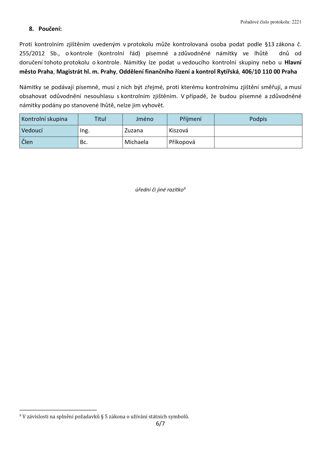 Dokument obsahuje poučení o možnosti podat námitky proti kontrolním zjištěním podle §13 zákona č. 255/2012 Sb. Námitky lze podat u vedoucího kontrolní skupiny nebo u Hlavního města Prahy, Magistrátu hl. m. Prahy, Oddělení finančního řízení a kontrol, Rytířská 406/10, 110 00 Praha. Tabulka kontrolní skupiny: Vedoucí: Ing. Zuzana Kiszová; Člen: Bc. Michaela Příkopová. Pořadové číslo protokolu: 2221. Strana 6/7.