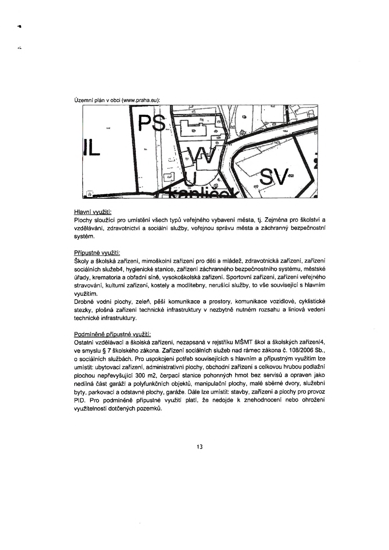 Výňatek z územního plánu (www.praha.eu) s mapovým výřezem a textovou částí definující využití plochy typu 'OV' (občanské vybavení). Hlavní využití: plochy pro školství, zdravotnictví, sociální služby, veřejnou správu a záchranný bezpečnostní systém. Přípustné využití: školská zařízení, mimoškolní zařízení pro děti a mládež, zdravotnická zařízení, sociální služby, záchranný systém, městské úřady, krematoria, obřadní síně, vysokoškolská zařízení, sportovní zařízení, veřejné stravování, kulturní zařízení, kostely, modlitebny, drobné vodní plochy, zeleň, komunikace a technická infrastruktura. Podmíněně přípustné využití: ostatní vzdělávací zařízení, sociální služby nad rámec zákona č. 108/2006 Sb., ubytovací zařízení, administrativní plochy, obchodní zařízení do 300 m2, čerpací stanice pohonných hmot bez servisů, garáže, manipulační plochy, sběrné dvory, služební byty, parkovací a odstavné plochy. Číslo stránky: 13.