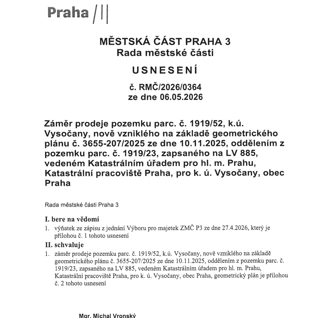 Městská část Praha 3, Rada městské části, Usnesení č. RMČ/2026/0364 ze dne 06.05.2026. Předmět: Záměr prodeje pozemku parc. č. 1919/52, k.ú. Vysočany, nově vzniklého na základě geometrického plánu č. 3655-207/2025 ze dne 10.11.2025, oddělením z pozemku parc. č. 1919/23, zapsaného na LV 885, vedeném Katastrálním úřadem pro hl. m. Prahu, Katastrální pracoviště Praha, pro k. ú. Vysočany, obec Praha. Rada městské části Praha 3 bere na vědomí výňatek ze zápisu z jednání Výboru pro majetek ZMČ P3 ze dne 27.4.2026 a schvaluje záměr prodeje výše uvedeného pozemku.