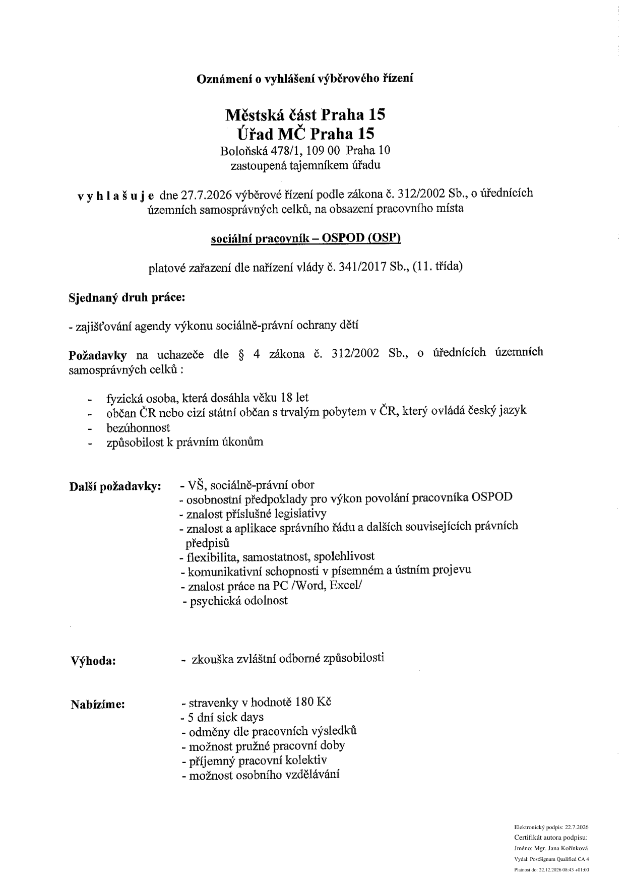 Oznámení o vyhlášení výběrového řízení Městské části Praha 15 na pracovní místo sociální pracovník – OSPOD (OSP). Datum vyhlášení: 27. 7. 2026. Platové zařazení: 11. třída dle nařízení vlády č. 341/2007 Sb. Požadavky: VŠ vzdělání v sociálně-právním oboru, bezúhonnost, způsobilost k právním úkonům, znalost legislativy a správního řádu, PC gramotnost, psychická odolnost. Výhodou je zkouška zvláštní odborné způsobilosti. Nabízené benefity: stravenky 180 Kč, 5 dní sick days, odměny, pružná pracovní doba, příjemný kolektiv a možnost vzdělávání.