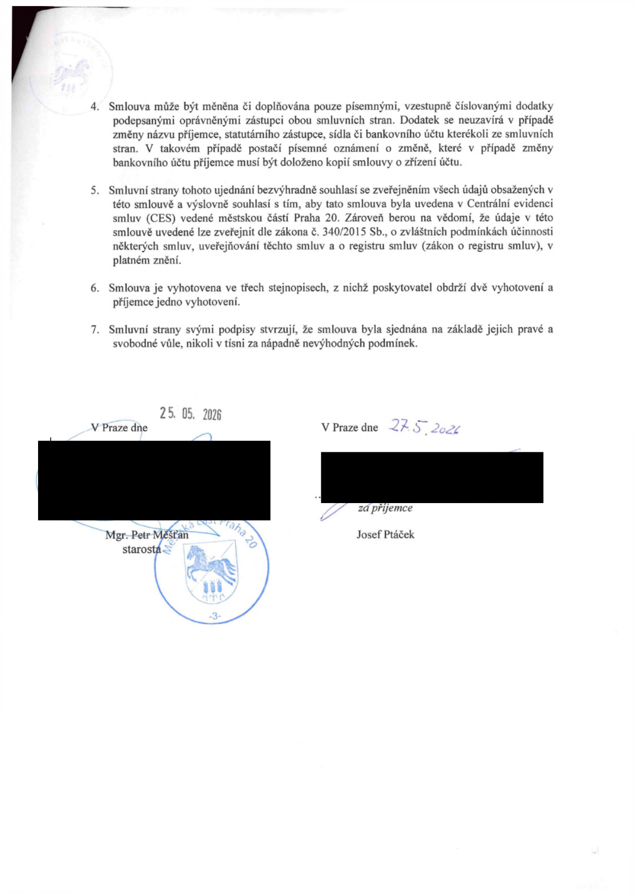 Závěrečná ustanovení smlouvy: 4. Smlouva může být měněna pouze písemnými dodatky. 5. Smluvní strany souhlasí se zveřejněním údajů v Centrální evidenci smluv (CES) městské části Praha 20 a v registru smluv dle zákona č. 340/2015 Sb. 6. Smlouva je vyhotovena ve třech stejnopisech (poskytovatel 2, příjemce 1). 7. Smluvní strany potvrzují, že smlouva byla sjednána svobodně a nikoliv v tísni. Podpisy: Za poskytovatele (Městská část Praha 20, starosta Mgr. Petr Měšťan) dne 25. 05. 2026. Za příjemce (Josef Ptáček) dne 27. 5. 2026.