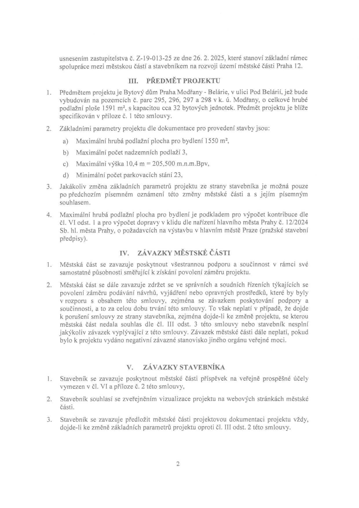 Strana 2 smlouvy o spolupráci mezi městskou částí Praha 12 a stavebníkem. Obsahuje následující body: III. PŘEDMĚT PROJEKTU: Bytový dům Praha Modřany - Belárie, parc. č. 295, 296, 297 a 298 v k.ú. Modřany, 1591 m2 hrubé podlažní plochy, cca 32 bytových jednotek. Parametry: max. hrubá podlažní plocha pro bydlení 1550 m2, max. 3 nadzemní podlaží, max. výška 10,4 m = 205,500 m.n.m.Bpv, min. 23 parkovacích stání. Změny vyžadují písemný souhlas městské části. IV. ZÁVAZKY MĚSTSKÉ ČÁSTI: Poskytnutí podpory a součinnosti, zdržení se správních a soudních řízení proti záměru. V. ZÁVAZKY STAVEBNÍKA: Poskytnutí příspěvku na veřejně prospěšné účely, zveřejnění vizualizace na webu, předložení dokumentace při změnách parametrů.