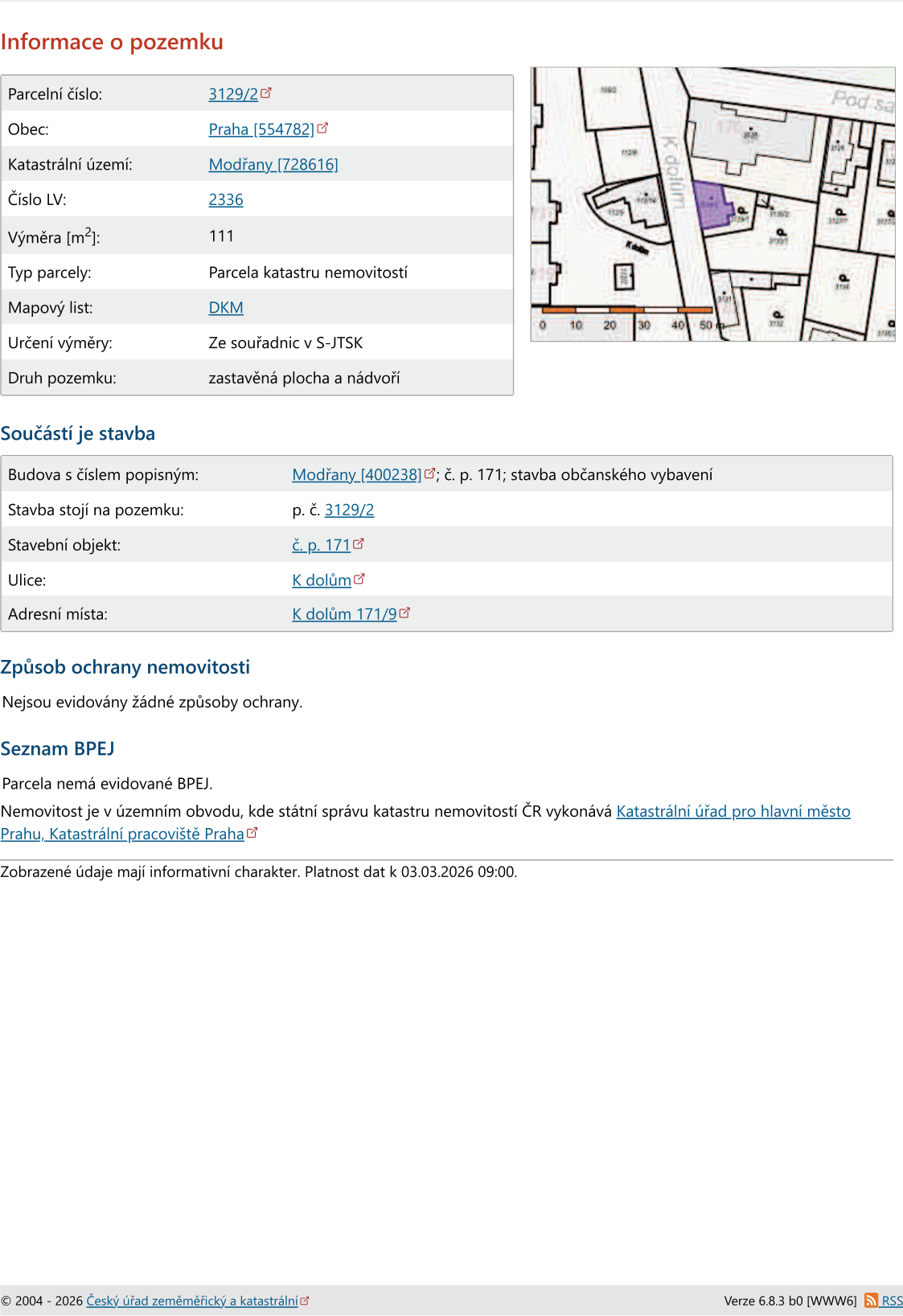 Informace o pozemku: Parcelní číslo: 3129/2, Obec: Praha (554782), Katastrální území: Modřany (728616), Číslo LV: 2336, Výměra [m²]: 111, Typ parcely: Parcela katastru nemovitostí, Mapový list: DKM, Určení výměry: Ze souřadnic v S-JTSK, Druh pozemku: zastavěná plocha a nádvoří. Součástí je stavba: Budova s číslem popisným: Modřany (400238); č. p. 171; stavba občanského vybavení, Stavba stojí na pozemku: p. č. 3129/2, Stavební objekt: č. p. 171, Ulice: K dolům, Adresní místa: K dolům 171/9. Způsob ochrany nemovitosti: Nejsou evidovány žádné způsoby ochrany. Seznam BPEJ: Parcela nemá evidované BPEJ. Nemovitost je v územním obvodu, kde státní správu katastru nemovitostí ČR vykonává Katastrální úřad pro hlavní město Prahu, Katastrální pracoviště Praha. Zobrazené údaje mají informativní charakter. Platnost dat k 03.03.2026 09:00.