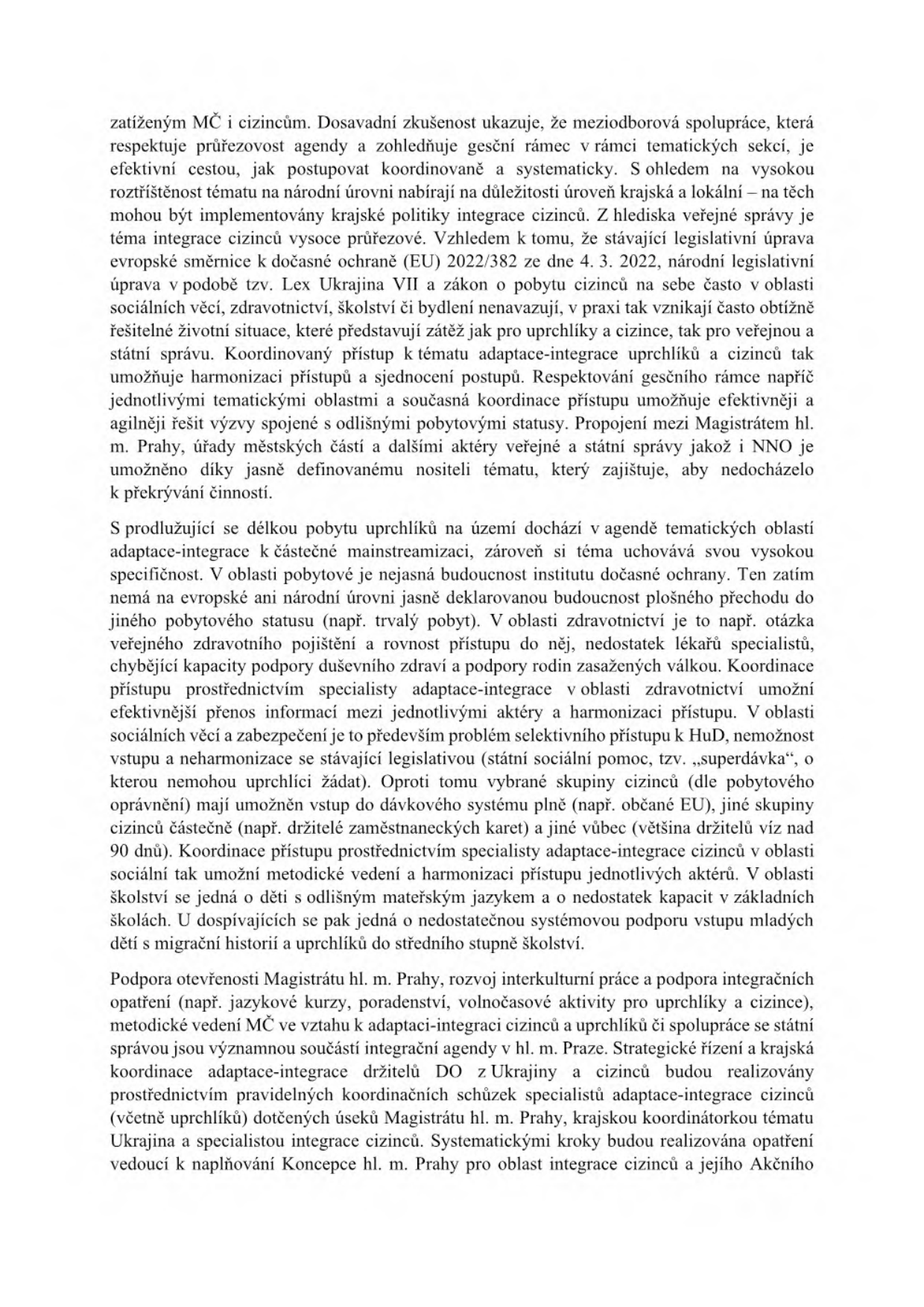 Text dokumentu pojednávající o koordinaci integrace cizinců a uprchlíků v Praze. Dokument zdůrazňuje potřebu mezioborové spolupráce, řešení problémů v oblastech zdravotnictví, školství a sociálních věcí (např. legislativa Lex Ukrajina, přístup k dávkám, nedostatek kapacit ve školách). Zmiňuje roli Magistrátu hl. m. Prahy, městských částí a neziskových organizací při zajišťování systematické podpory a naplňování koncepce integrace cizinců.