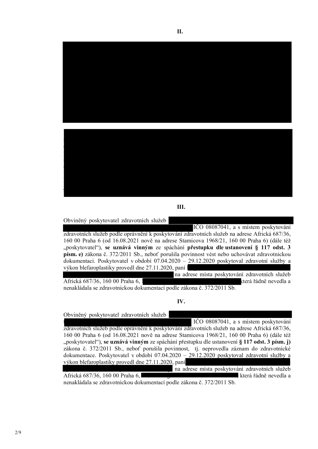 Výňatek z úředního rozhodnutí obsahující body III. a IV. Bod III.: Obviněný poskytovatel zdravotních služeb (IČO 08087041, sídlo Africká 687/36, Praha 6, od 16.08.2021 Stamicova 1968/21, Praha 6) uznán vinným ze spáchání přestupku dle § 117 odst. 3 písm. e) zákona č. 372/2011 Sb., neboť v období 07.04.2020 – 29.12.2020 nevedl nebo neuchovával zdravotnickou dokumentaci řádně v souvislosti s výkonem blefaroplastiky provedeným dne 27.11.2020. Bod IV.: Obviněný poskytovatel zdravotních služeb (IČO 08087041, sídlo Africká 687/36, Praha 6, od 16.08.2021 Stamicova 1968/21, Praha 6) uznán vinným ze spáchání přestupku dle § 117 odst. 3 písm. j) zákona č. 372/2011 Sb., neboť neprovedl záznam do zdravotnické dokumentace v souvislosti s výkonem blefaroplastiky provedeným dne 27.11.2020.