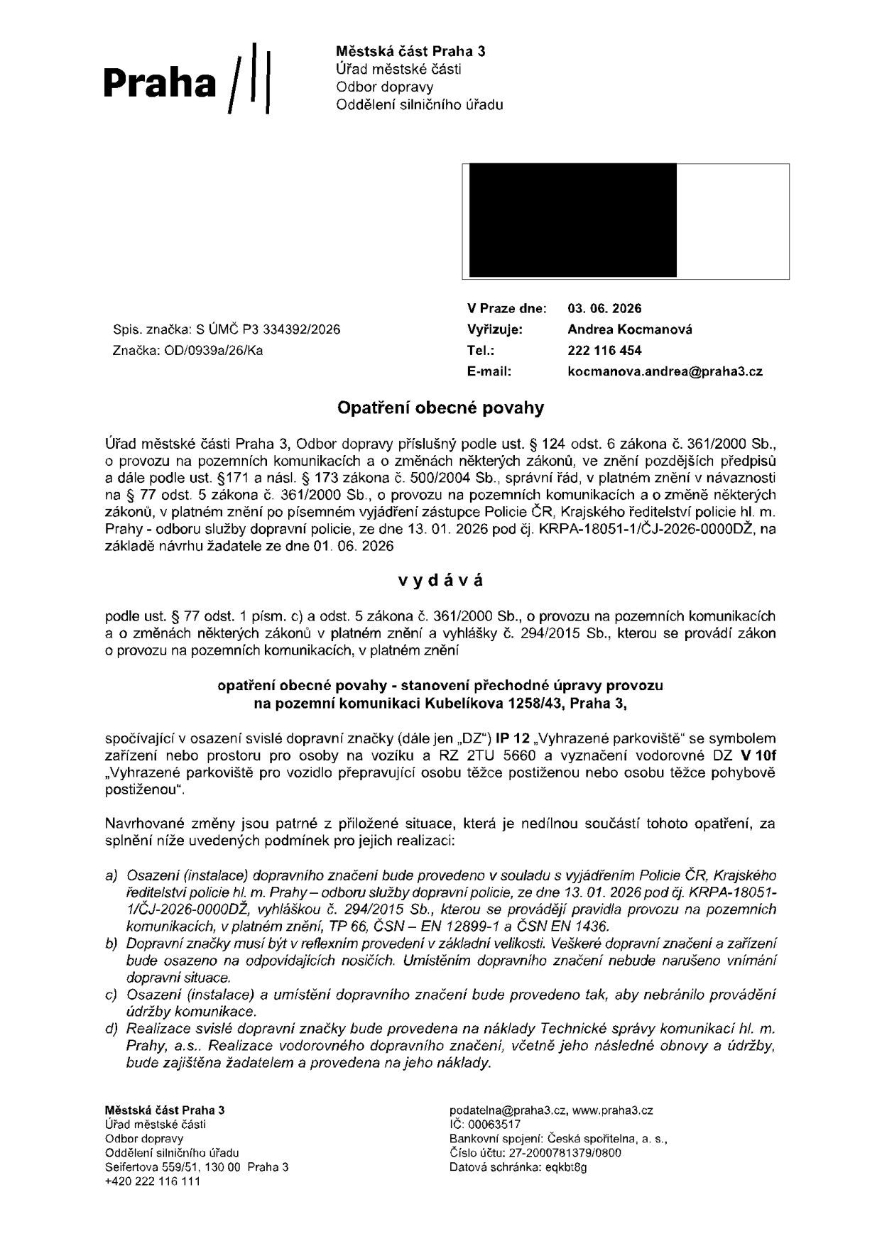 Opatření obecné povahy vydané Městskou částí Praha 3, Odbor dopravy, dne 03. 06. 2026. Předmětem je stanovení přechodné úpravy provozu na pozemní komunikaci Kubelíkova 1258/43, Praha 3. Jedná se o osazení svislé dopravní značky IP 12 'Vyhrazené parkoviště' se symbolem zařízení nebo prostoru pro osoby na vozíku a RZ 2TU 5660, a vyznačení vodorovného dopravního značení V 10f 'Vyhrazené parkoviště pro vozidlo přepravující osobu těžce postiženou nebo osobu těžce pohybově postiženou'. Realizace proběhne na základě žádosti ze dne 01. 06. 2026 a vyjádření Policie ČR ze dne 13. 01. 2026. Vyřizuje: Andrea Kocmanová, tel: 222 116 454, e-mail: kocmanova.andrea@praha3.cz. Spisová značka: S ÚMČ P3 334392/2026.