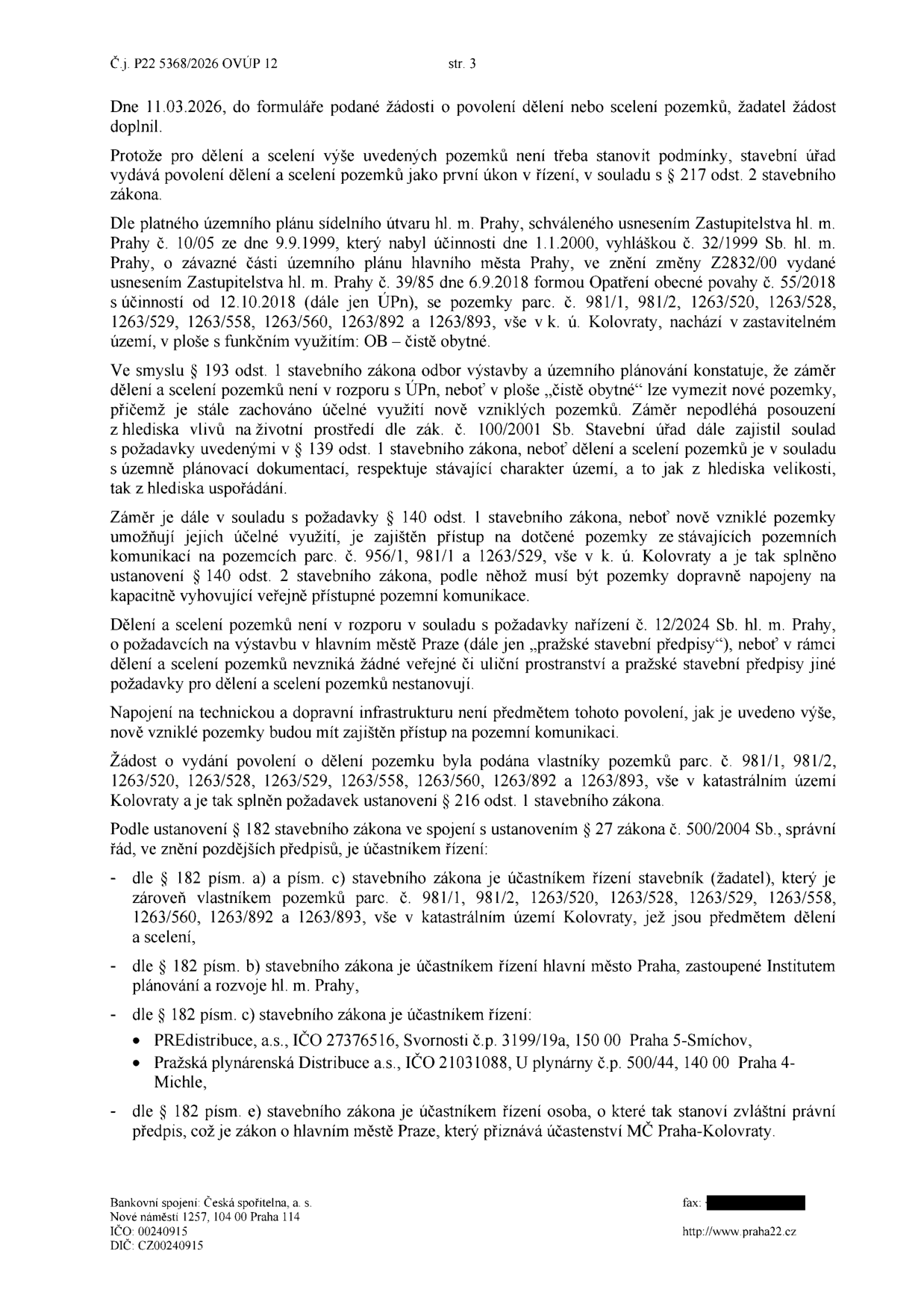Úřední dokument (strana 3, č.j. P22 5368/2026 OVÚP 12) týkající se povolení dělení nebo scelení pozemků v k.ú. Kolovraty. Dokument uvádí, že záměr je v souladu s územním plánem (funkční využití OB – čistě obytné) a stavebním zákonem. Pozemky dotčené dělením/scelením jsou parc. č. 981/1, 981/2, 1263/520, 1263/528, 1263/558, 1263/560, 1263/892 a 1263/893. Dokument dále definuje účastníky řízení dle § 182 stavebního zákona: žadatel (vlastník pozemků), hlavní město Praha (zastoupené Institutem plánování a rozvoje hl. m. Prahy), PREdistribuce, a.s., Pražská plynárenská Distribuce a.s. a MČ Praha-Kolovraty. Dokument obsahuje hlavičkové údaje úřadu (Praha 22, Nové náměstí 1257, 104 00 Praha 114, IČO 00240915, DIČ CZ00240915, web www.praha22.cz).