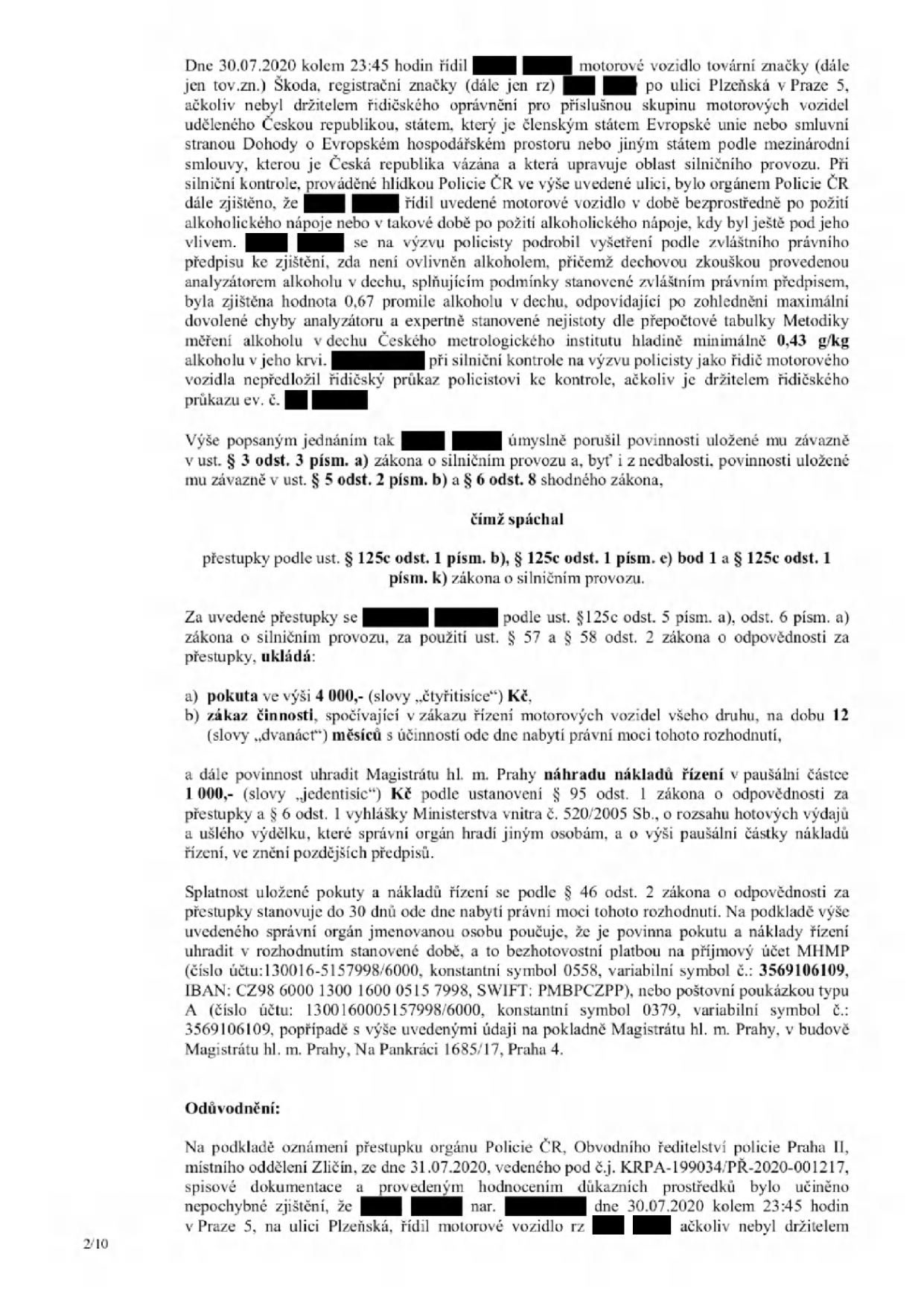 Rozhodnutí o přestupku ze dne 30.07.2020, 23:45, ulice Plzeňská, Praha 5. Řidič řídil vozidlo Škoda bez příslušného řidičského oprávnění a pod vlivem alkoholu (naměřeno 0,43 g/kg alkoholu v krvi). Uložené sankce: pokuta 4 000 Kč, zákaz řízení všech motorových vozidel na 12 měsíců, náhrada nákladů řízení 1 000 Kč. Platba na účet MHMP: 130016-5157998/6000, variabilní symbol: 3569106109. Číslo jednací: KRPA-199034/PŘ-2020-001217.