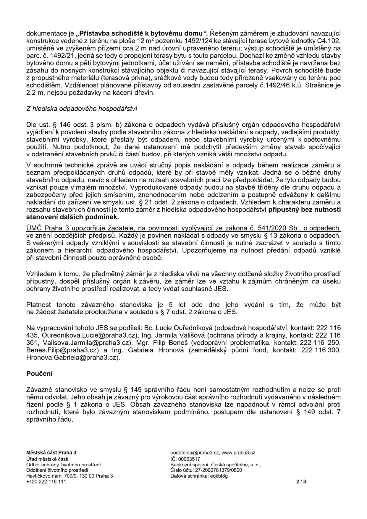 Dokument úřadu Městské části Praha 3 týkající se záměru 'Přístavba schodiště k bytovému domu'. Dokument obsahuje technický popis záměru (přístavba na pozemku 1492/124, výška 2 m, bez zásahu do nosných konstrukcí), vyjádření z hlediska odpadového hospodářství (v souladu se zákonem č. 541/2020 Sb.), informaci o platnosti závazného stanoviska (5 let) a poučení o možnosti odvolání. Uvedené kontakty: Bc. Lucie Ouředníková (222 116 435, Ouřednikova.Lucie@praha3.cz), Ing. Jarmila Vališová (222 116 361, Valisova.Jarmila@praha3.cz), Mgr. Filip Beneš (222 116 250, Benes.Filip@praha3.cz), Ing. Gabriela Hronová (222 116 300, Hronova.Gabriela@praha3.cz). Adresa úřadu: Havlíčkovo nám. 700/9, 130 00 Praha 3.