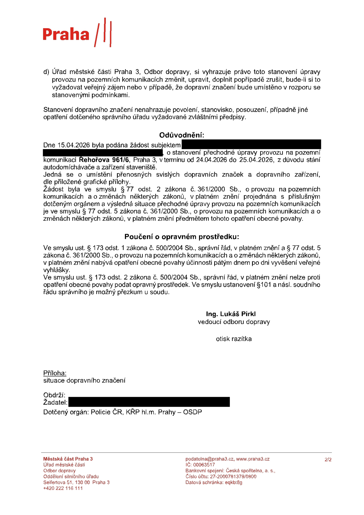 Úřední dokument Městské části Praha 3, Odbor dopravy. Obsah: d) Úřad si vyhrazuje právo změnit stanovení úpravy provozu. Odůvodnění: Dne 15.04.2026 byla podána žádost o stanovení přechodné úpravy provozu na pozemní komunikaci Rehořova 961/6, Praha 3, v termínu od 24.04.2026 do 25.04.2026 z důvodu stání autodomíchávače a zařízení staveniště. Poučení o opravném prostředku: Proti opatření obecné povahy nelze podat opravný prostředek. Podepsán Ing. Lukáš Pirkl, vedoucí odboru dopravy. Příloha: situace dopravního značení. Dotčený orgán: Policie ČR, KŘP hl.m. Prahy – OSDP.