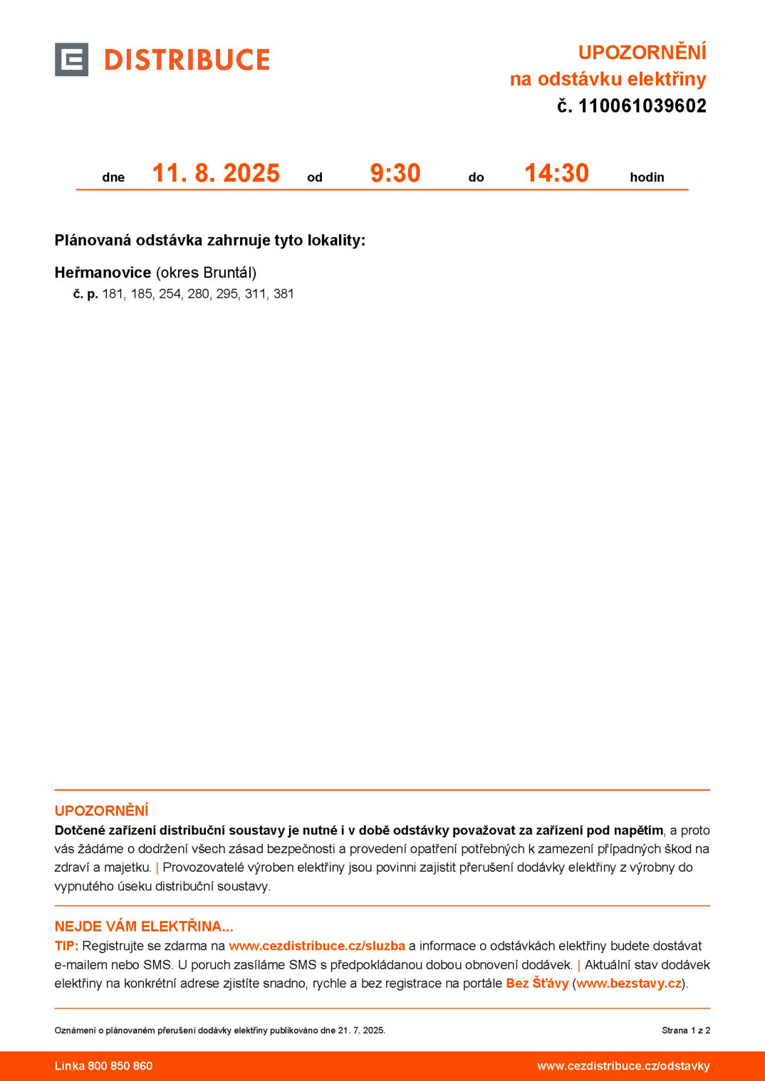 Oznámení o plánované odstávce elektřiny č. 110061039602. Datum: 11. 8. 2025, čas: 09:30 – 14:30. Lokalita: Heřmanovice (okres Bruntál), č. p. 181, 185, 254, 280, 295, 311, 381. Upozornění: Zařízení je nutné považovat za zařízení pod napětím. Informace o odstávkách lze získat na www.cezdistribuce.cz/sluzba, aktuální stav dodávek na www.bezstavy.cz. Oznámení bylo publikováno 21. 7. 2025. Kontakt: linka 800 850 860.