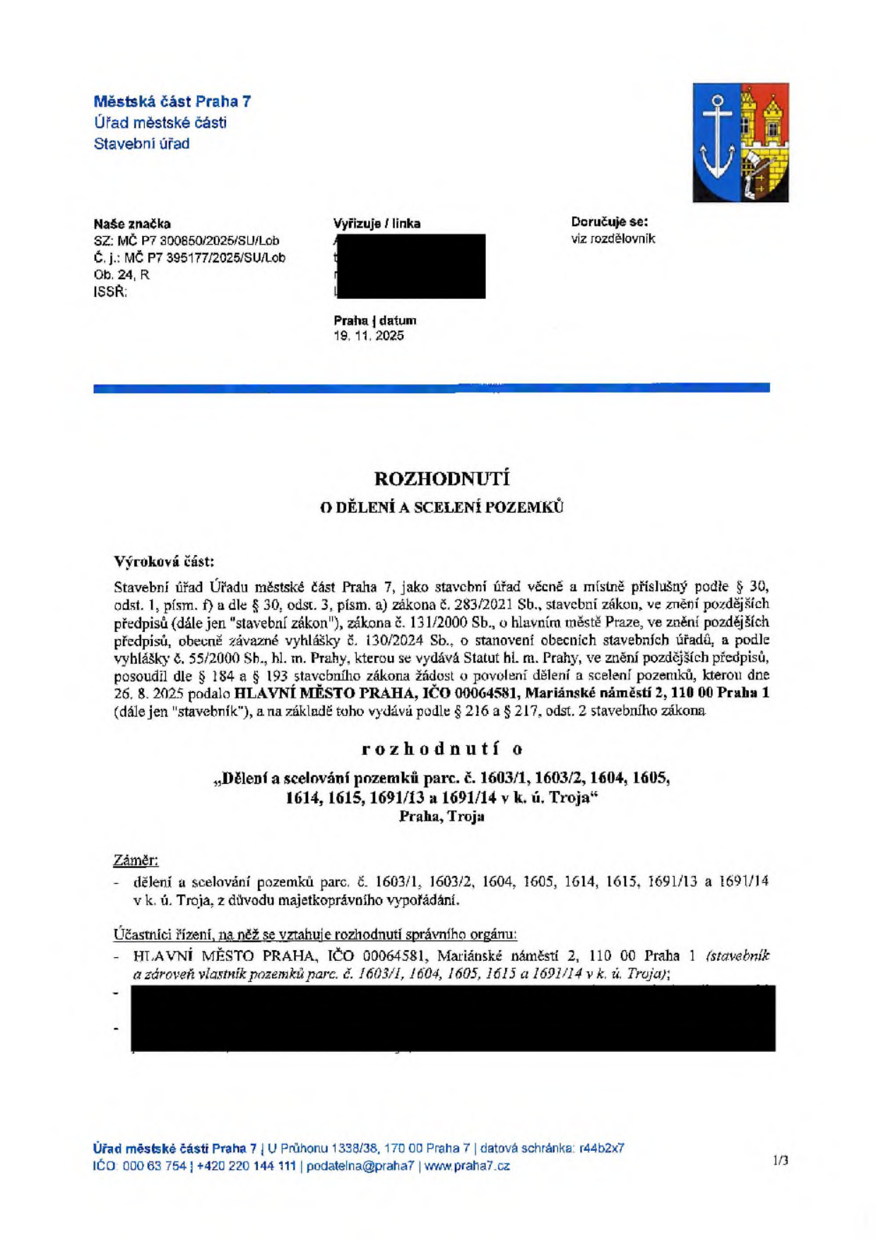 Rozhodnutí o dělení a scelení pozemků vydané Městskou částí Praha 7, Stavebním úřadem dne 19. 11. 2025. Číslo jednací: MČ P7 395177/2025/SU/Lob. Předmětem rozhodnutí je dělení a scelení pozemků parc. č. 1603/1, 1603/2, 1604, 1605, 1614, 1615, 1691/13 a 1691/14 v k. ú. Troja z důvodu majetkoprávního vypořádání. Stavebníkem a účastníkem řízení je HLAVNÍ MĚSTO PRAHA, IČO 00064581, Mariánské náměstí 2, 110 00 Praha 1.