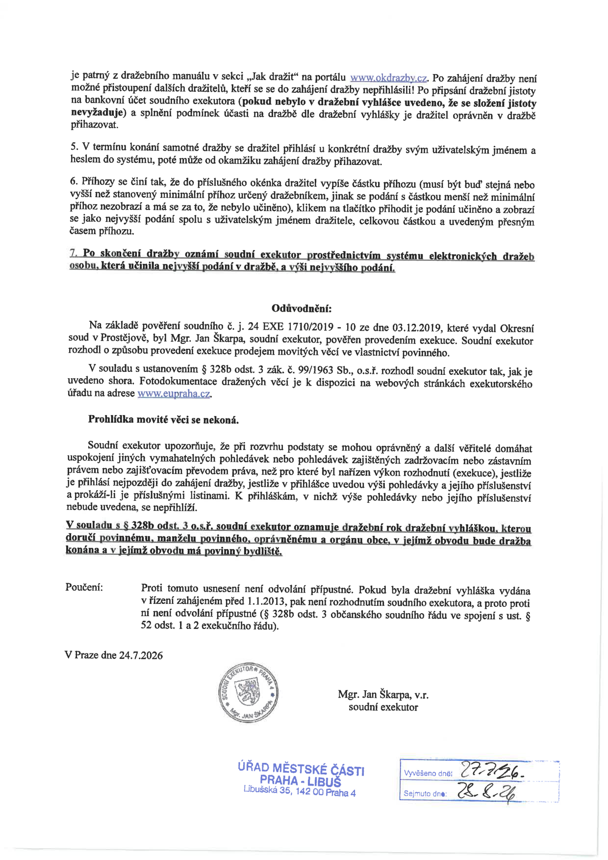 Oznámení o elektronické dražbě movitých věcí. Dokument obsahuje instrukce pro dražitele (přihlášení, podávání příhozů, oznámení výsledku). Odůvodnění: Na základě pověření soudního č. j. 24 EXE 1710/2019 - 10 ze dne 03.12.2019, vydaného Okresním soudem v Prostějově, pověřen soudní exekutor Mgr. Jan Škarpa. Prohlídka movité věci se nekoná. Upozornění pro věřitele ohledně uplatnění pohledávek. Poučení: Proti usnesení není odvolání přípustné. Datum vyhotovení: 24.7.2026. Úřední deska Úřad městské části Praha - Libuš: Vyvěšeno dne 27.7.26, Sejmuto dne 28.8.26.