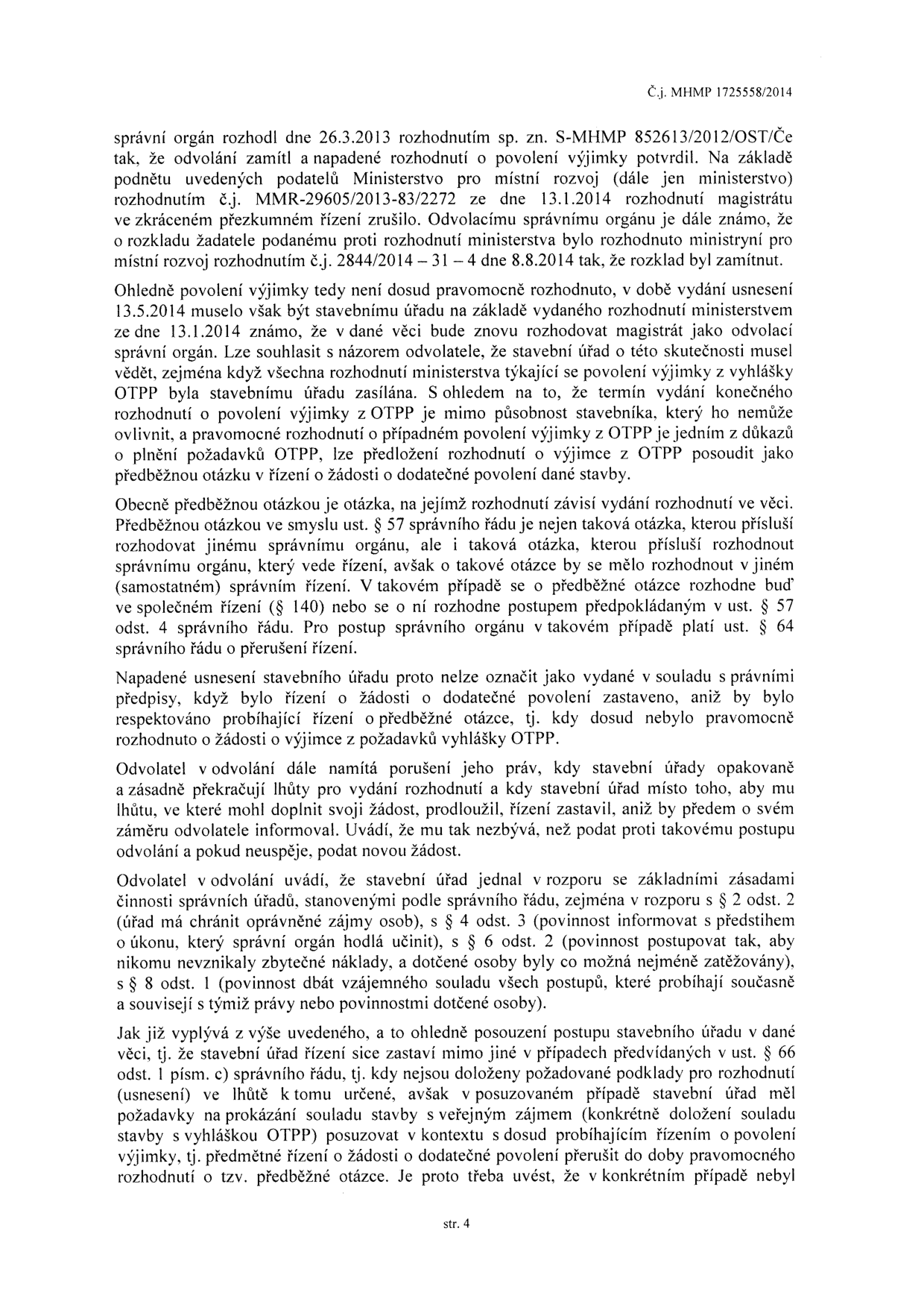 Text dokumentu (strana 4) týkající se správního řízení o dodatečném povolení stavby a povolení výjimky z vyhlášky OTPP. Obsahuje právní argumentaci ohledně předběžné otázky, postupu stavebního úřadu a námitek odvolatele. Zmíněná rozhodnutí: S-MHMP 852613/2012/OST/Če ze dne 26.3.2013, MMR-29605/2013-83/2272 ze dne 13.1.2014, 2844/2014 – 31 – 4 ze dne 8.8.2014 a usnesení ze dne 13.5.2014. Odkazy na paragrafy správního řádu (§ 57, § 140, § 64, § 2 odst. 2, § 4 odst. 3, § 6 odst. 2, § 8 odst. 1, § 66 odst. 1 písm. c). Číslo jednací v záhlaví: Č.j. MHMP 1725558/2014.