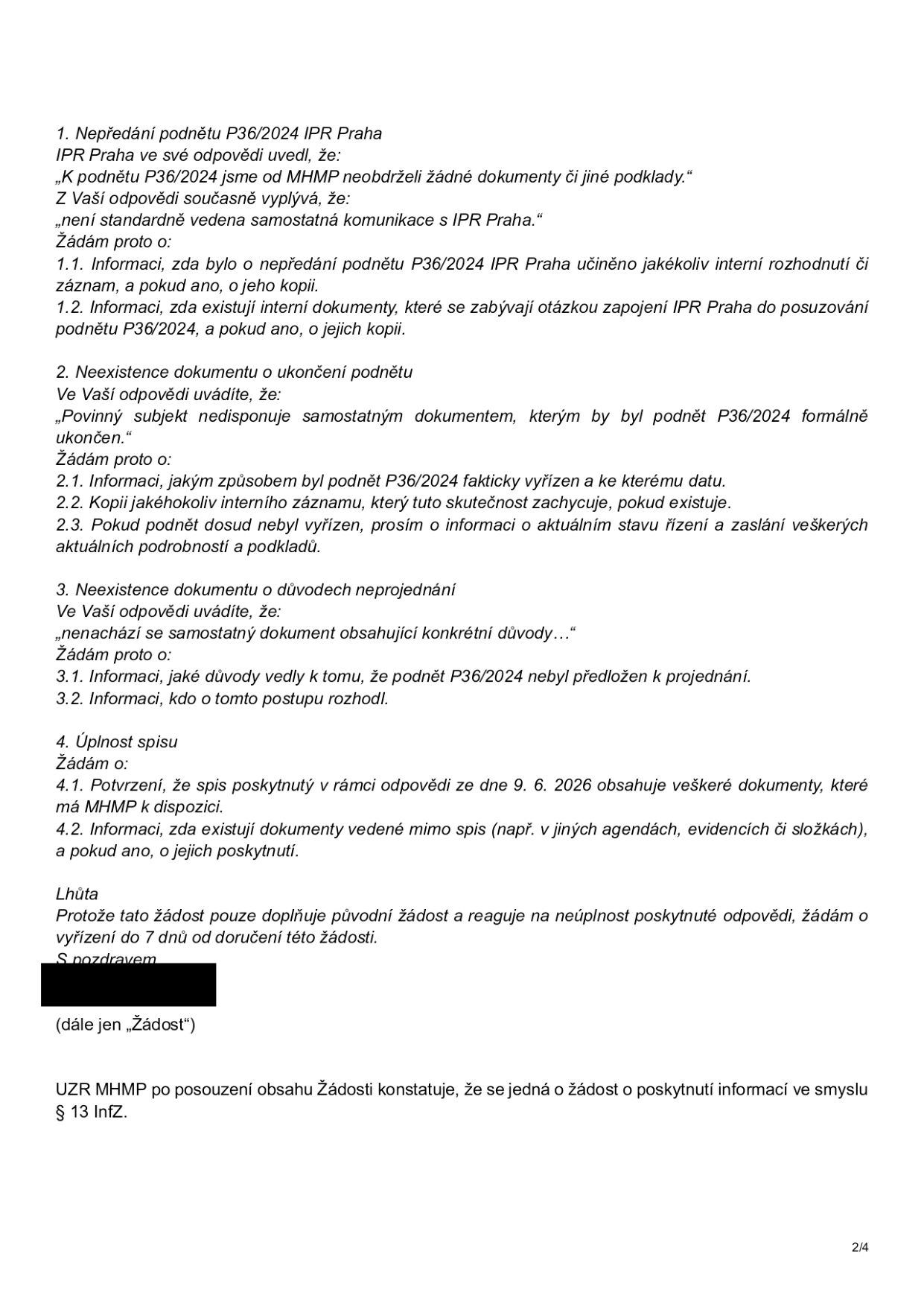 Text dokumentu obsahující žádost o informace podle zákona č. 106/1999 Sb. (InfZ) adresovanou MHMP. Obsah: 1. Nepředání podnětu P36/2024 IPR Praha (žádost o interní rozhodnutí a dokumenty), 2. Neexistence dokumentu o ukončení podnětu (žádost o způsob a datum vyřízení), 3. Neexistence dokumentu o důvodech neprojednání (žádost o důvody a osobu, která rozhodla), 4. Úplnost spisu (žádost o potvrzení úplnosti a existenci dokumentů mimo spis). Lhůta pro vyřízení: 7 dnů. Závěr: UZR MHMP konstatuje, že se jedná o žádost o poskytnutí informací ve smyslu § 13 InfZ.