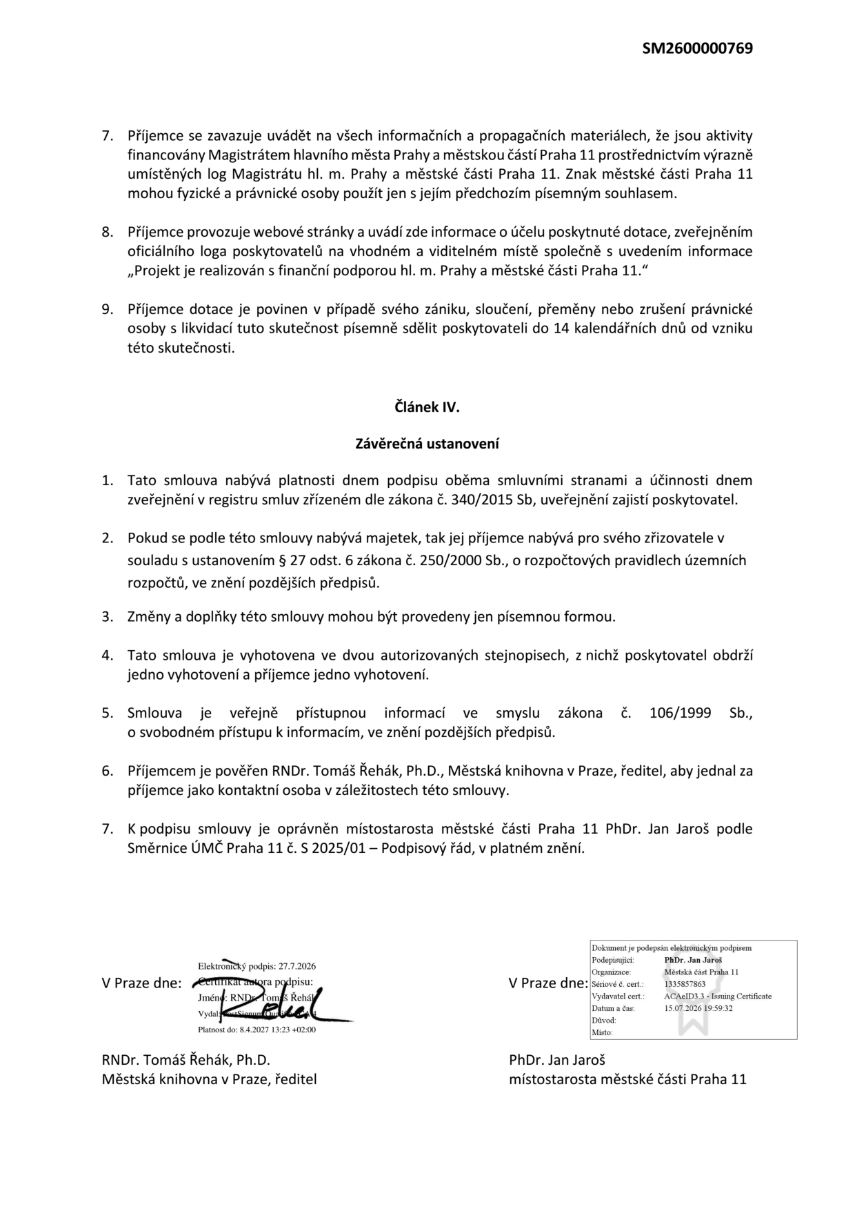 Dokument obsahuje závěrečná ustanovení smlouvy (Článek IV) a povinnosti příjemce dotace. Body 7-9: Příjemce se zavazuje uvádět financování Magistrátem hl. m. Prahy a MČ Praha 11, provozovat webové stránky s informací o podpoře a informovat o změnách právní formy. Článek IV: Smlouva nabývá platnosti podpisem a účinnosti zveřejněním v registru smluv. Změny jsou možné pouze písemně. Smlouva je veřejně přístupná dle zákona č. 106/1999 Sb. Kontaktní osobou je RNDr. Tomáš Řehák, Ph.D. (Městská knihovna v Praze). Za MČ Praha 11 podepisuje místostarosta PhDr. Jan Jaroš. Podpisy: RNDr. Tomáš Řehák, Ph.D. (podepsáno elektronicky 27.7.2026) a PhDr. Jan Jaroš (podepsáno elektronicky 15.7.2026). Číslo dokumentu: SM2600000769.