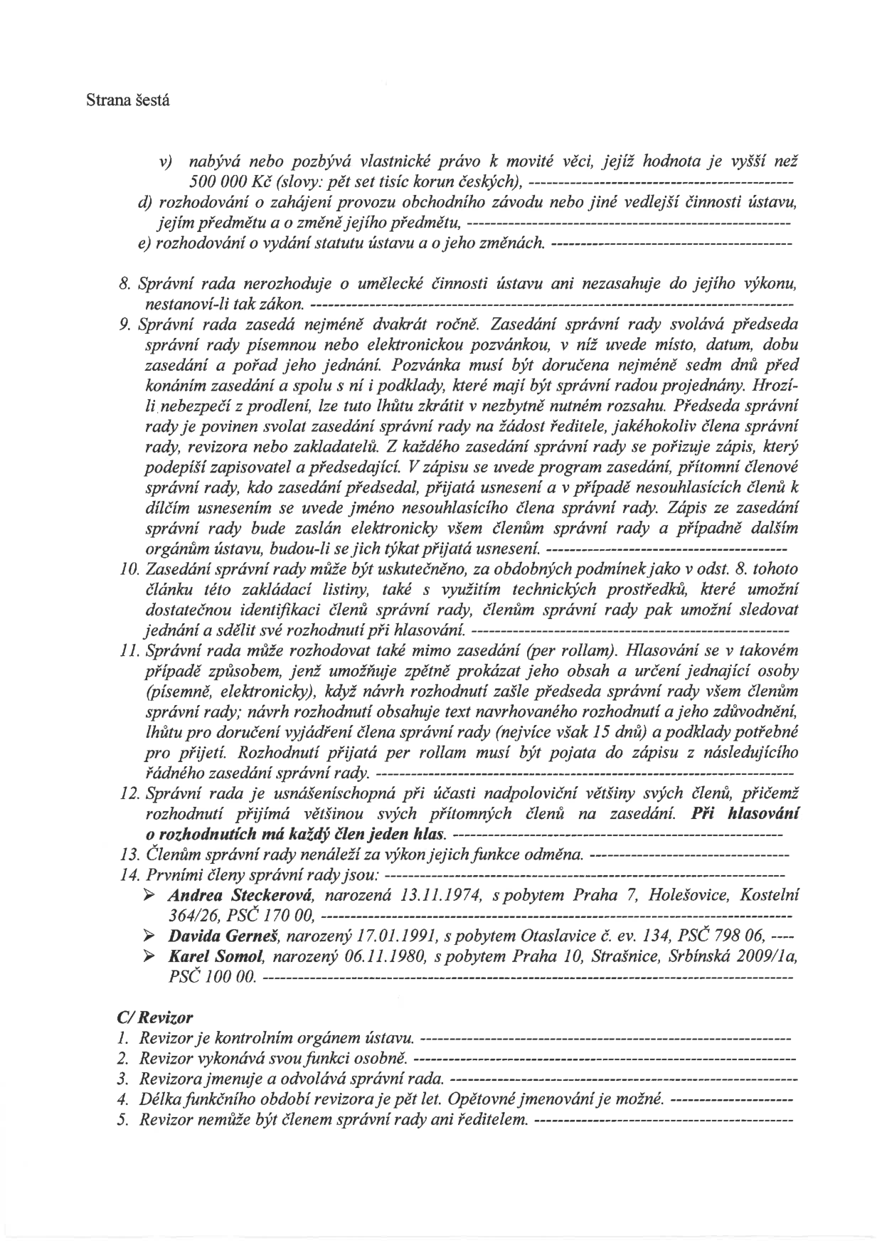 Strana šestá zakládací listiny ústavu. Obsahuje pravidla pro činnost správní rady (články 8-14) a revizora (články C/1-5). Správní rada zasedá minimálně dvakrát ročně, rozhoduje nadpoloviční většinou přítomných členů. Prvními členy správní rady jsou: Andrea Steckerová (nar. 13.11.1974, Praha 7), Davida Gerneš (nar. 17.01.1991, Otaslavice) a Karel Somol (nar. 06.11.1980, Praha 10). Revizor je kontrolním orgánem ústavu, jmenuje ho správní rada na pětileté funkční období.