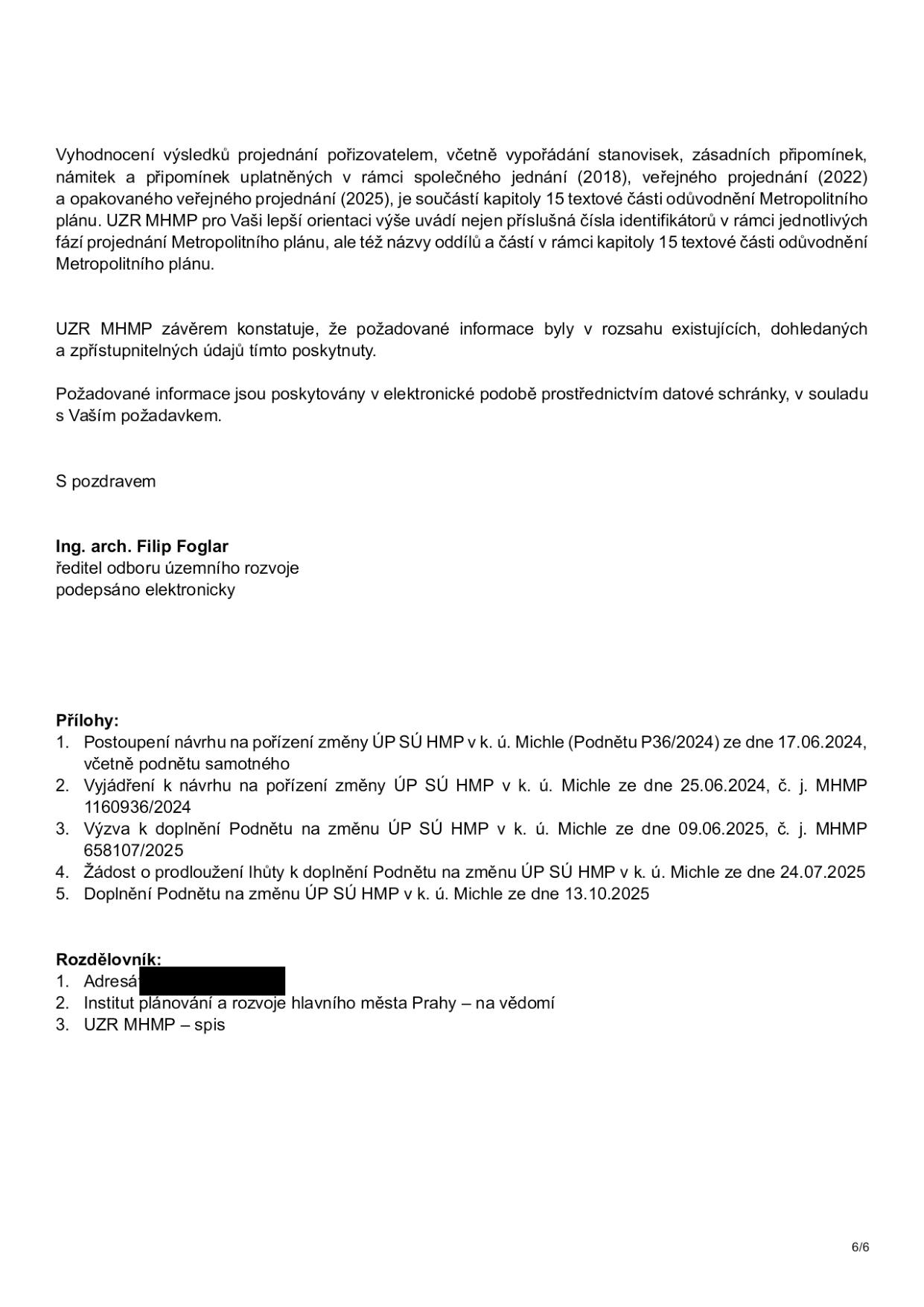 Úřední dokument obsahující vyhodnocení výsledků projednání Metropolitního plánu. Obsah: Vyhodnocení výsledků projednání pořizovatelem, včetně vypořádání stanovisek, zásadních připomínek, námitek a připomínek uplatněných v rámci společného jednání (2018), veřejného projednání (2022) a opakovaného veřejného projednání (2025). UZR MHMP konstatuje, že požadované informace byly poskytnuty. Podepsán: Ing. arch. Filip Foglar, ředitel odboru územního rozvoje. Přílohy: 1. Postoupení návrhu na pořízení změny ÚP SÚ HMP v k. ú. Michle (Podnět P36/2024) ze dne 17.06.2024; 2. Vyjádření k návrhu na pořízení změny ÚP SÚ HMP v k. ú. Michle ze dne 25.06.2024, č. j. MHMP 1160936/2024; 3. Výzva k doplnění Podnětu na změnu ÚP SÚ HMP v k. ú. Michle ze dne 09.06.2025, č. j. MHMP 658107/2025; 4. Žádost o prodloužení lhůty k doplnění Podnětu na změnu ÚP SÚ HMP v k. ú. Michle ze dne 24.07.2025; 5. Doplnění Podnětu na změnu ÚP SÚ HMP v k. ú. Michle ze dne 13.10.2025. Rozdělovník: 1. Adresát, 2. Institut plánování a rozvoje hlavního města Prahy – na vědomí, 3. UZR MHMP – spis.
