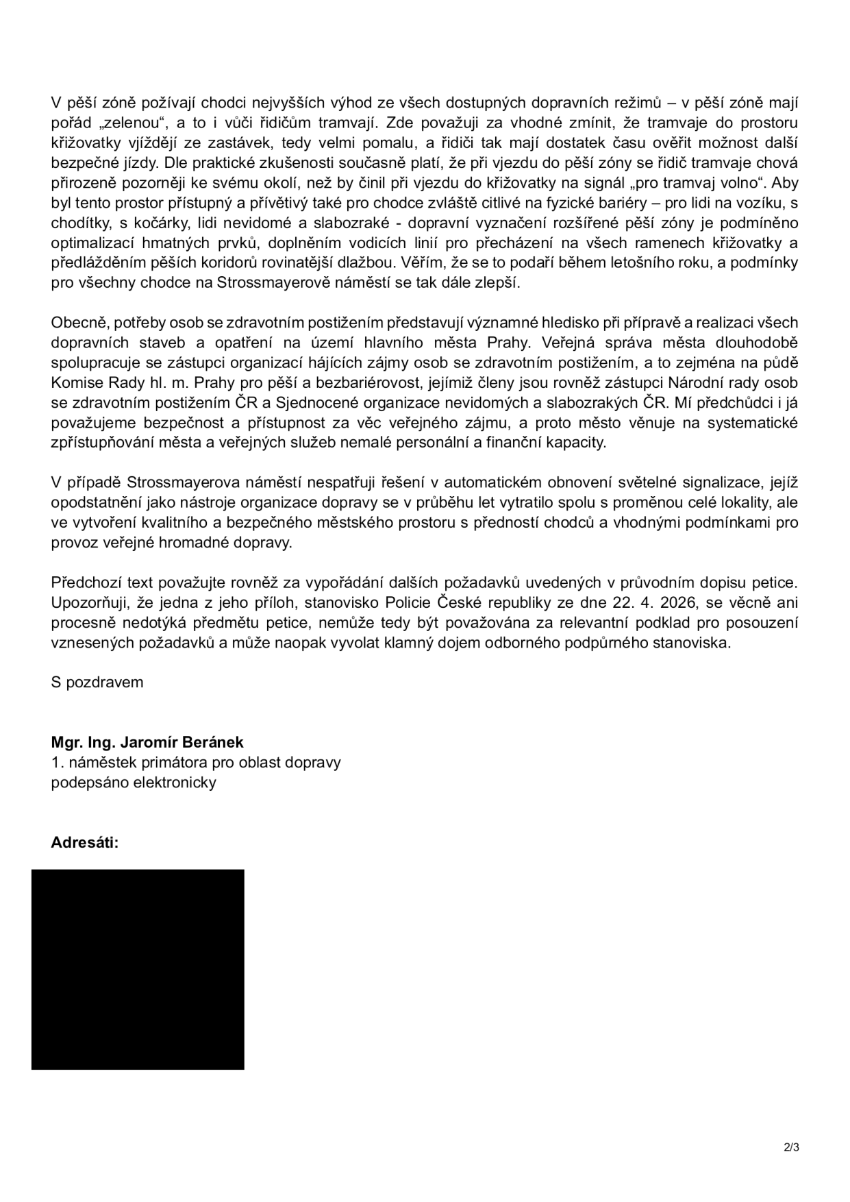 Úřední dopis od Mgr. Ing. Jaromíra Beránka, 1. náměstka primátora pro oblast dopravy, týkající se provozu v pěší zóně na Strossmayerově náměstí. Text zdůvodňuje přednost chodců před tramvajemi, zmiňuje opatření pro osoby se zdravotním postižením (hmatové prvky, vodicí linie), spolupráci s organizacemi jako Národní rada osob se zdravotním postižením ČR a Sjednocená organizace nevidomých a slabozrakých ČR. Dále odmítá obnovení světelné signalizace a upozorňuje na irelevantnost stanoviska Policie ČR ze dne 22. 4. 2026 přiloženého k petici.