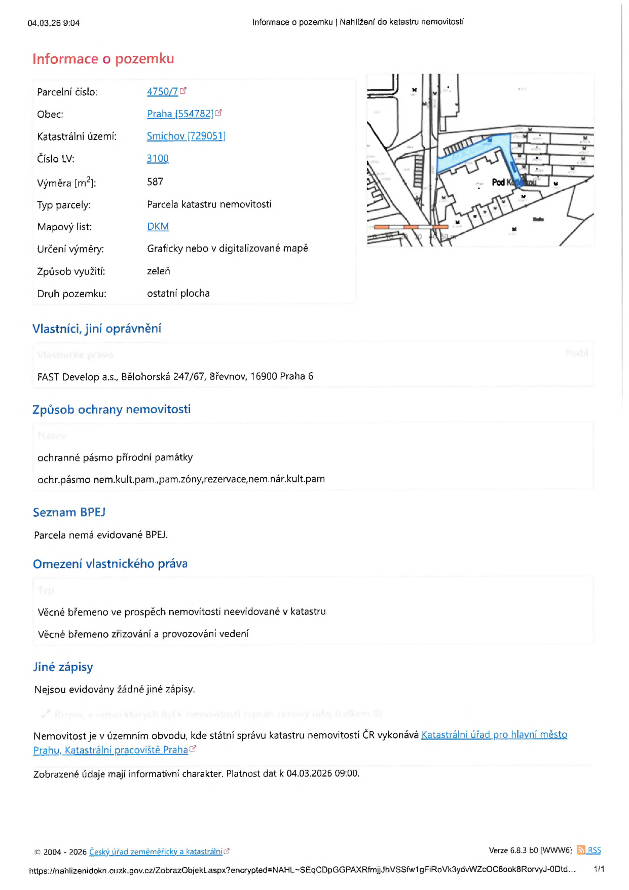 Výpis z katastru nemovitostí k datu 04.03.26 09:04. Informace o pozemku: parcelní číslo 4750/7, obec Praha (554782), katastrální území Smíchov (729051), číslo LV 3100, výměra 587 m², typ parcely: parcela katastru nemovitostí, mapový list DKM, určení výměry: graficky nebo v digitalizované mapě, způsob využití: zeleň, druh pozemku: ostatní plocha. Vlastník: FAST Develop a.s., Bělohorská 247/67, Břevnov, 16900 Praha 6. Způsob ochrany nemovitosti: ochranné pásmo přírodní památky, ochranné pásmo nemovitých kulturních památek, památkové zóny, rezervace, nemovité národní kulturní památky. Seznam BPEJ: parcela nemá evidované BPEJ. Omezení vlastnického práva: věcné břemeno ve prospěch nemovitosti neevidované v katastru, věcné břemeno zřizování a provozování vedení. Jiné zápisy: nejsou evidovány žádné jiné zápisy. Správu vykonává Katastrální úřad pro hlavní město Prahu, Katastrální pracoviště Praha.