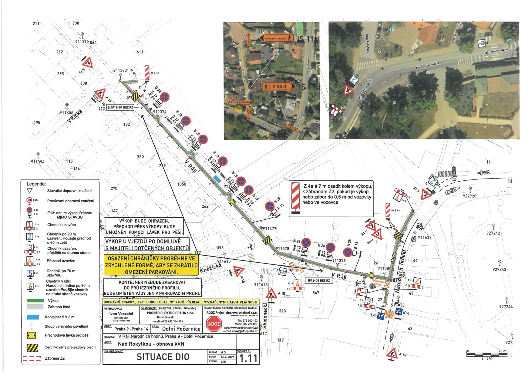 Situační nákres dopravního značení (DIO) pro stavbu 'Nad Rokytkou - obnova kVN' v Dolních Počernicích, Praha 9. Dokument obsahuje mapu s vyznačením výkopů, zábran a dopravního značení (značky B 28, A 15, IP12, atd.). Textové informace: 'VÝKOP BUDE OHRAZEN. PŘECHOD PŘES VÝKOPY BUDE UMOŽNĚN POMOCÍ LÁVEK PRO PĚŠÍ.', 'VÝKOP U VJEZDŮ PO DOMLUVĚ S MAJITELI DOTČENÝCH OBJEKTŮ', 'OSAZENÍ CHRÁNIČKY PROBĚHNE VE ZRYCHLENÉ FORMĚ, ABY SE ZKRÁTILO OMEZENÍ PARKOVÁNÍ.', 'KONTEJNER NEBUDE ZASAHOVAT DO PRŮJEZDNÉHO PROFILU, BUDE UMÍSTĚN VŽDY JEN V PARKOVACÍM PRUHU', 'Z 4a á 7 m osadit kolem výkopu, k zábranám Z2, pokud je výkop nebo zábor do 0,5 m od vozovky nebo ve vozovce', 'DOPRAVNÍ ZNAČKY B 28 BUDOU OSAZENY 7 DNÍ PŘEDEM S VYZNAČENÝM DATEM PLATNOSTI'. Kontaktní údaje: Vypracoval: Ivan Veszelel, Projekty DIO, tel: 737 513 447. Objednatel: PRONTO ELEKTRO PRAHA s.r.o., Karel Novák, mobil: +420 602 356 991. Zhotovitel: ADOZ Praha - dopravní značení s.r.o., tel: 672 700 103, mobil: 602 226 027, web: www.adoz-znaceni.cz, e-mail: adoz@adozpraha.cz. Datum: 16.4.2026. Měřítko: 1:750.