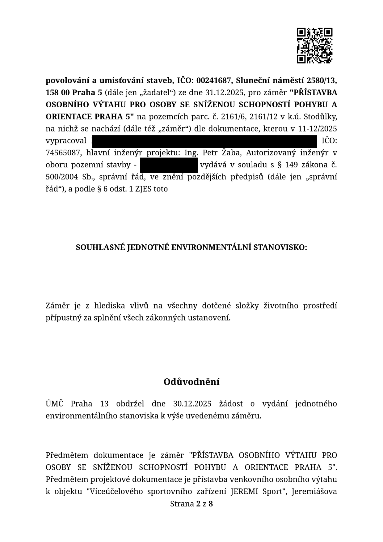 Úřední dokument: Souhlasné jednotné environmentální stanovisko pro záměr 'PŘÍSTAVBA OSOBNÍHO VÝTAHU PRO OSOBY SE SNÍŽENOU SCHOPNOSTÍ POHYBU A ORIENTACE PRAHA 5'. Žadatel: IČO 00241687, Sluneční náměstí 2580/13, 158 00 Praha 5. Datum žádosti: 30.12.2025. Místo realizace: pozemky parc. č. 2161/6, 2161/12 v k.ú. Stodůlky. Projektant: Ing. Petr Žaba, autorizovaný inženýr v oboru pozemní stavby (IČO 74565087). Předmětem je přístavba venkovního osobního výtahu k objektu 'Víceúčelové sportovní zařízení JEREMI Sport', Jeremiášova. Dokument vydán podle § 149 zákona č. 500/2004 Sb. a § 6 odst. 1 ZJES.