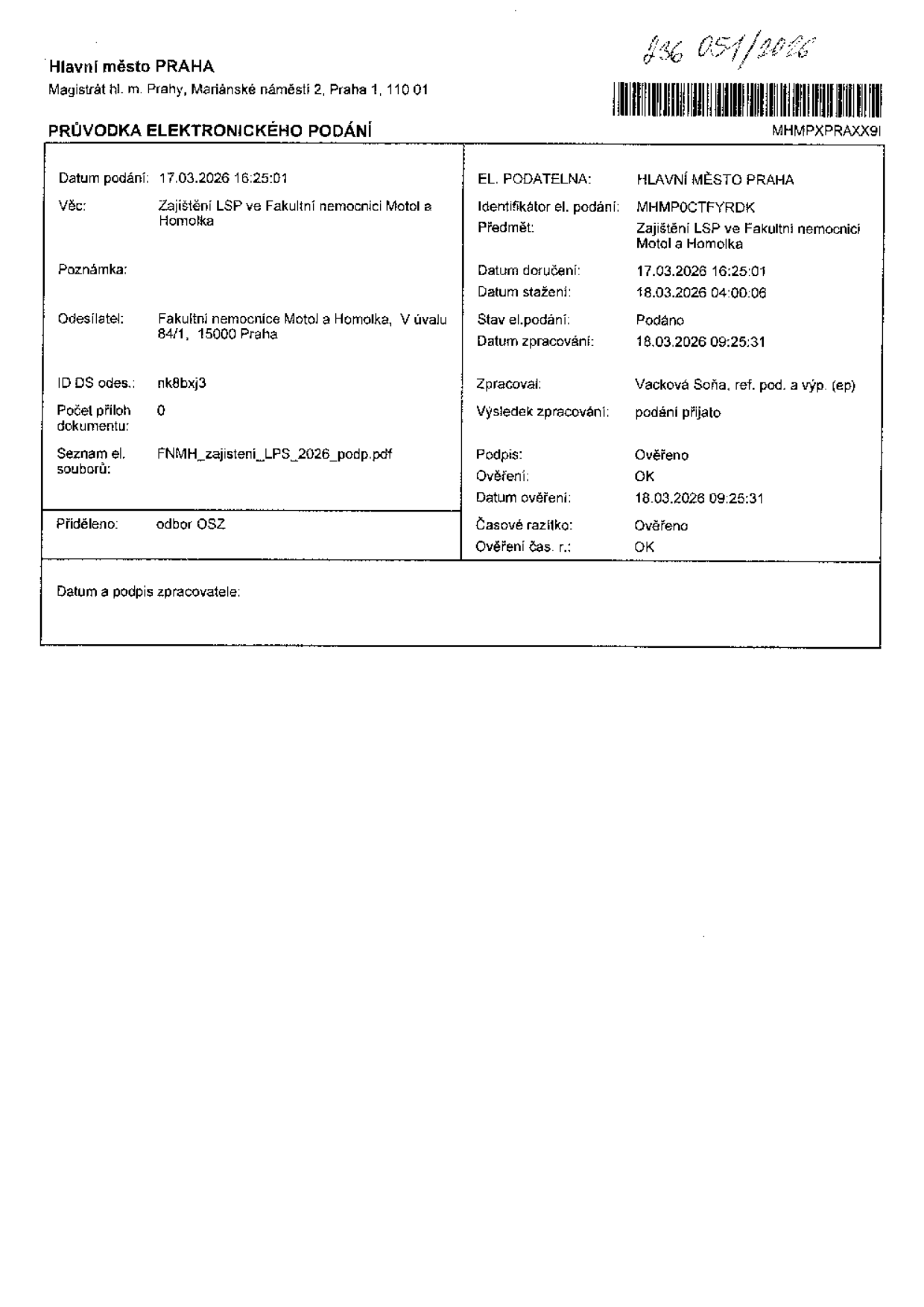 Průvodka elektronického podání adresovaná Magistrátu hl. m. Prahy, Mariánské náměstí 2, Praha 1. Číslo jednací: 236 051/2026. Věc: Zajištění LSP ve Fakultní nemocnici Motol a Homolka. Datum podání: 17.03.2026 16:25:01. Odesílatel: Fakultní nemocnice Motol a Homolka, V úvalu 84/1, 15000 Praha. ID DS odesílatele: nk8bxj3. Název souboru: FNMH_zajisteni_LPS_2026_podp.pdf. Identifikátor el. podání: MHMPOCTFYRDK. Datum doručení: 17.03.2026 16:25:01. Datum stažení: 18.03.2026 04:00:06. Stav el. podání: Podáno. Datum zpracování: 18.03.2026 09:25:31. Zpracoval: Vacková Soňa. Výsledek zpracování: podání přijato. Podpis: Ověřeno, OK. Datum ověření: 18.03.2026 09:25:31. Přiděleno: odbor OSZ.