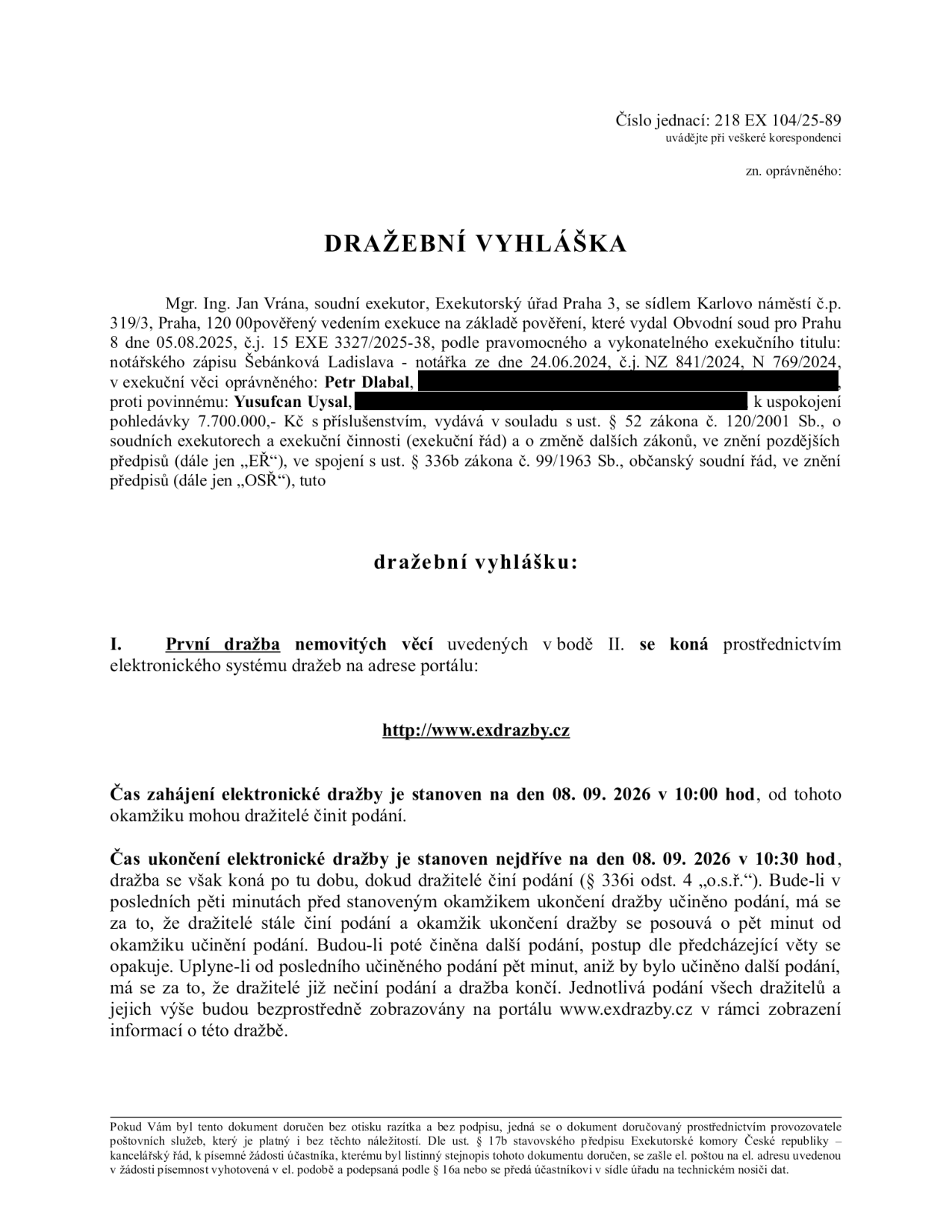 Dražební vyhláška, č.j. 218 EX 104/25-89. Soudní exekutor: Mgr. Ing. Jan Vrána, Exekutorský úřad Praha 3. Oprávněný: Petr Dlabal. Povinný: Yusufcan Uysal. Pohledávka: 7.700.000,- Kč. Elektronická dražba proběhne na portálu http://www.exdrazby.cz. Zahájení dražby: 08. 09. 2026 v 10:00 hod. Ukončení dražby: 08. 09. 2026 v 10:30 hod (s možností prodloužení při podání v posledních 5 minutách).