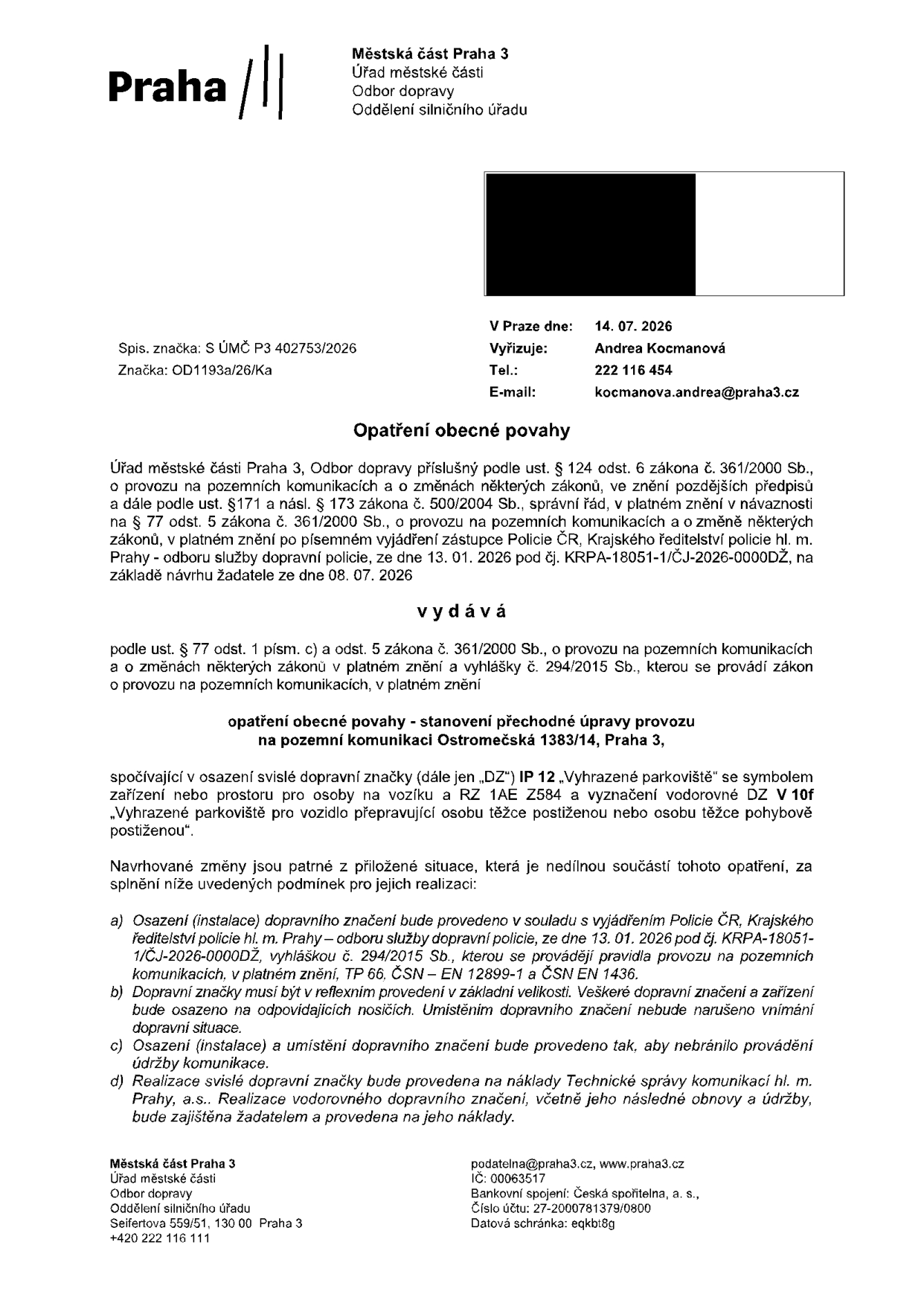 Opatření obecné povahy vydané Městskou částí Praha 3, Odborem dopravy, dne 14. 07. 2026 (spisová značka S ÚMČ P3 402753/2026, značka OD1193a/26/Ka). Předmětem je stanovení přechodné úpravy provozu na pozemní komunikaci Ostromečská 1383/14, Praha 3, spočívající v osazení svislé dopravní značky IP 12 'Vyhrazené parkoviště' se symbolem zařízení nebo prostoru pro osoby na vozíku a RZ 1AE Z584, a vyznačení vodorovné dopravní značky V 10f 'Vyhrazené parkoviště pro vozidlo přepravující osobu těžce postiženou nebo osobu těžce pohybově postiženou'. Realizace bude provedena na náklady žadatele.