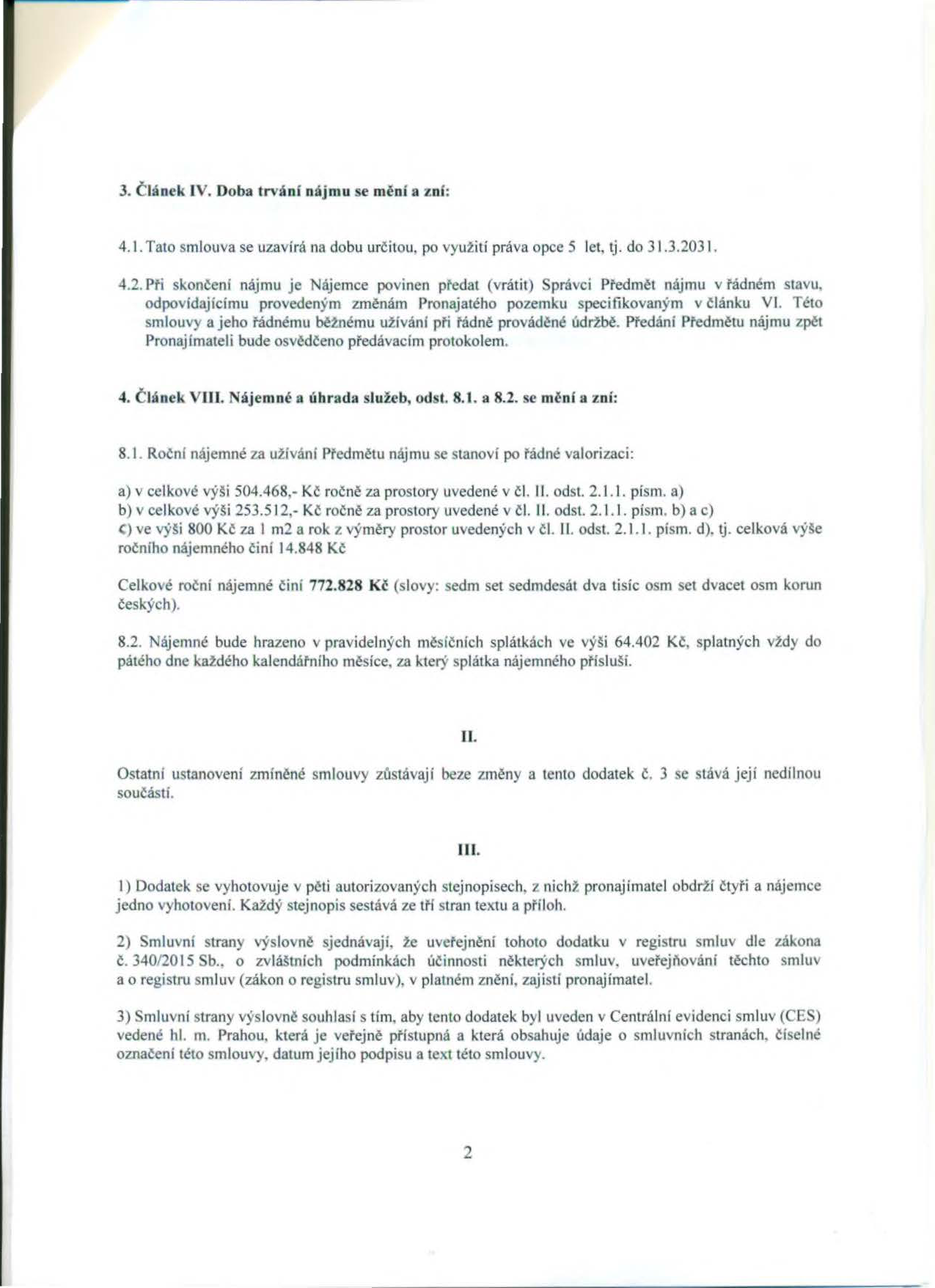 Dodatek č. 3 ke smlouvě o nájmu. Článek IV: Doba trvání nájmu se mění na dobu určitou do 31. 3. 2031. Článek VIII: Roční nájemné činí celkem 772 828 Kč, rozděleno na: a) 504 468 Kč, b) 253 512 Kč, c) 14 848 Kč. Měsíční splátka nájemného činí 64 402 Kč, splatná vždy do pátého dne každého kalendářního měsíce. Ostatní ustanovení smlouvy zůstávají beze změny. Dodatek je vyhotoven v pěti autorizovaných stejnopisech a podléhá zveřejnění v registru smluv dle zákona č. 340/2015 Sb. a v Centrální evidenci smluv (CES) hl. m. Prahy.