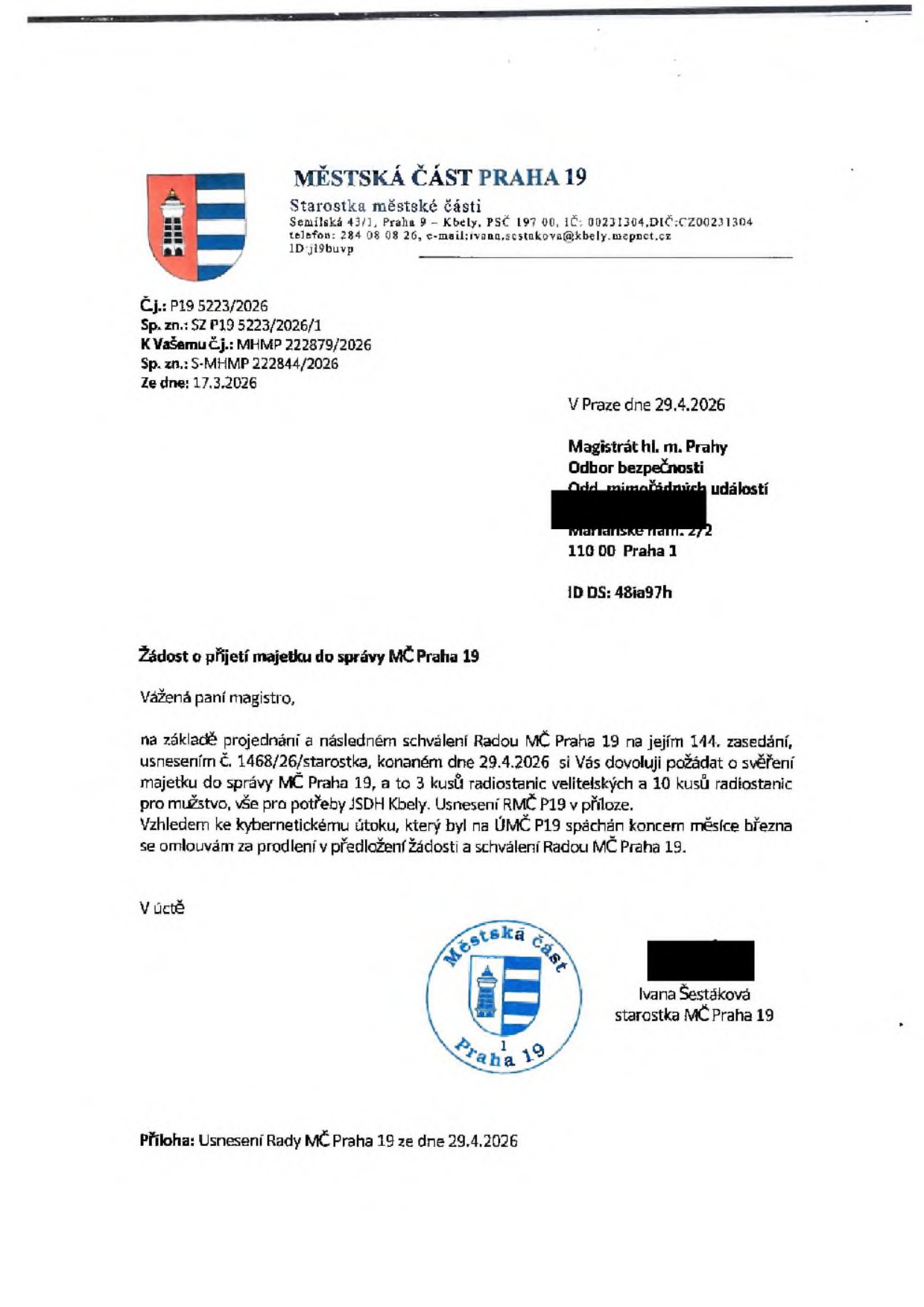 Úřední dopis Městské části Praha 19, ze dne 29.4.2026. Předmět: Žádost o přijetí majetku do správy MČ Praha 19. Odesílatel: Ivana Šestáková, starostka MČ Praha 19. Adresát: Magistrát hl. m. Prahy, Odbor bezpečnosti. Obsah: Žádost o svěření majetku do správy MČ Praha 19, konkrétně 3 kusů velitelských radiostanic a 10 kusů radiostanic pro mužstvo pro potřeby JSDH Kbely, na základě usnesení Rady MČ Praha 19 č. 1468/26 ze dne 29.4.2026. Dopis zmiňuje zpoždění způsobené kybernetickým útokem na ÚMČ P19 koncem března.
