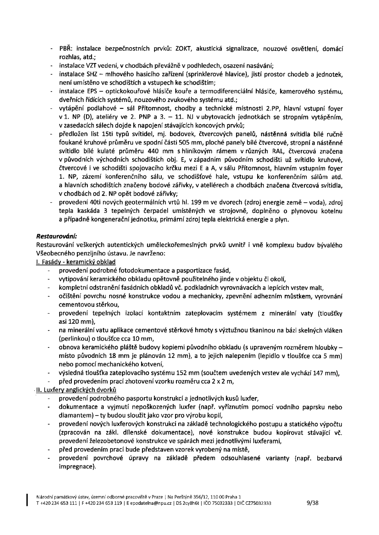 Technická zpráva k projektu rekonstrukce budovy. Obsahuje body: instalace bezpečnostních prvků (ZOKT, akustická signalizace, nouzové osvětlení, rozhlas), instalace VZT, SHZ (mlhové hasicí zařízení), EPS (hlásiče kouře, kamerový systém), vytápění (podlahové, stropní, tepelná čerpadla, plynová kotelna), specifikace osvětlení (15 typů svítidel). Dále sekce Restaurování: I. Fasády – keramický obklad (fotodokumentace, odstranění, zateplení minerální vatou 120 mm, obnova keramického pláště), II. Luxfery anglických dvorků (pasportizace, vyjmutí původních luxferů, výroba kopií, nová konstrukce). Dokument obsahuje hlavičku Národního památkového ústavu, územní odborné pracoviště v Praze, Na Perštýně 356/12, 110 00 Praha 1, kontaktní údaje a číslo strany 9/38.