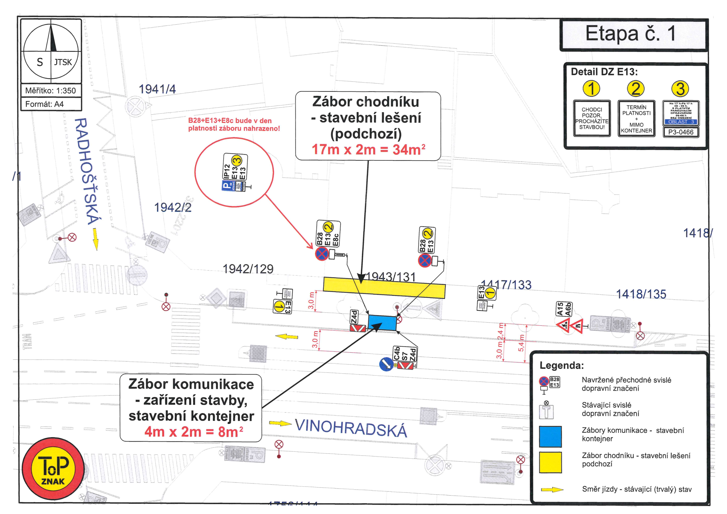 Plán dopravního značení pro Etapu č. 1. Zahrnuje zábor chodníku pro stavební lešení (podchozí) o rozměrech 17m x 2m = 34m² a zábor komunikace pro zařízení stavby a stavební kontejner o rozměrech 4m x 2m = 8m². V plánu jsou vyznačeny ulice Radhošťská a Vinohradská, katastrální čísla parcel (např. 1941/4, 1942/2, 1942/129, 1943/131, 1417/133, 1418/135) a konkrétní dopravní značení (B28, E13, E8c, C4b, S7, Z4d, A15, A6b, IP12). Detail DZ E13 obsahuje instrukce: 1. CHODCI POZOR, PROCHÁZÍTE STAVBOU!, 2. TERMÍN PLATNOSTI + MIMO KONTEJNER, 3. Informace o platnosti a omezení. Legenda vysvětluje význam značek a barevného odlišení záborů.
