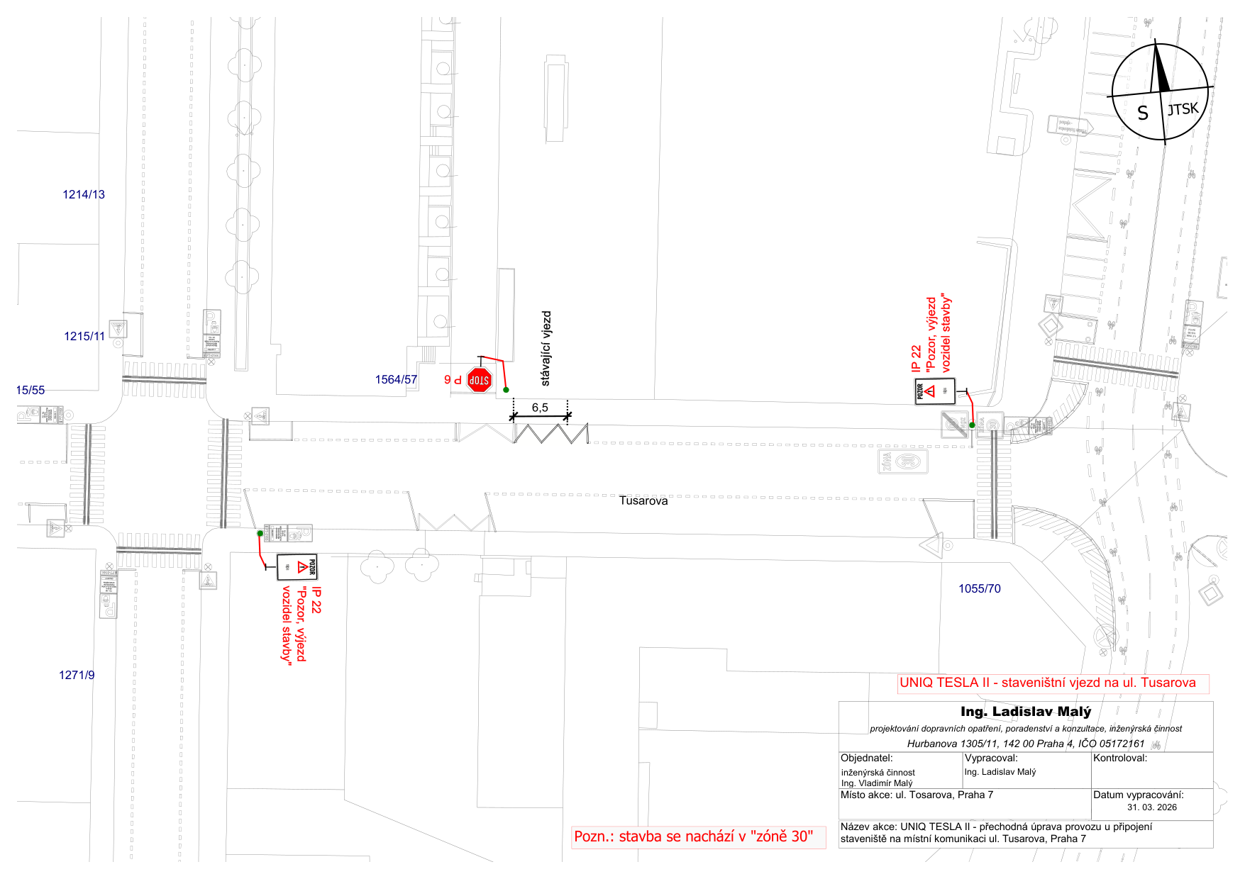 Situační nákres přechodné úpravy provozu pro staveništní vjezd 'UNIQ TESLA II' na ulici Tusarova, Praha 7. Nákres zobrazuje vjezd na staveniště, umístění dopravního značení (značky IP 22 'Pozor, výjezd vozidel stavby' a značka STOP) a šířku vjezdu 6,5 m. Informace v tabulce: Název akce: UNIQ TESLA II - přechodná úprava provozu u připojení staveniště na místní komunikaci ul. Tusarova, Praha 7. Objednatel: inženýrská činnost Ing. Vladimír Malý. Vypracoval: Ing. Ladislav Malý. Datum vypracování: 31. 03. 2026. Poznámka: stavba se nachází v 'zóně 30'.