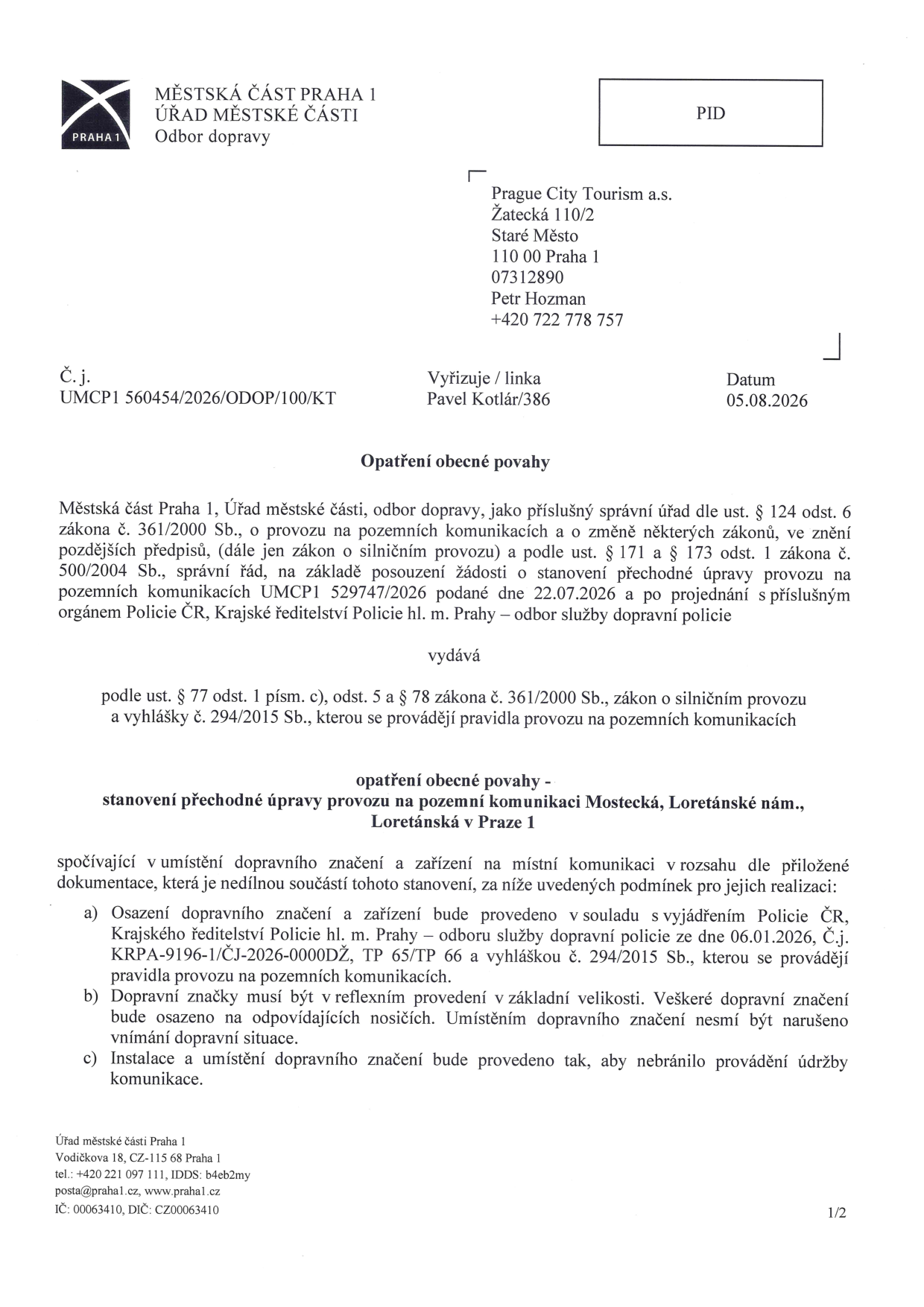 Opatření obecné povahy, č.j. UMCP1 560454/2026/ODOP/100/KT ze dne 05.08.2026. Vydáno Úřadem městské části Praha 1, Odborem dopravy pro Prague City Tourism a.s., Žatecká 110/2, Praha 1 (vyřizuje Pavel Kotlář). Předmětem je stanovení přechodné úpravy provozu na pozemních komunikacích Mostecká, Loretánské nám., Loretánská v Praze 1 formou umístění dopravního značení a zařízení. Stanoveny podmínky: soulad s vyjádřením Policie ČR (KRPA-9196-1/ČJ-2026-0000DŽ), reflexní provedení značek v základní velikosti a umístění nesmí bránit údržbě komunikace.
