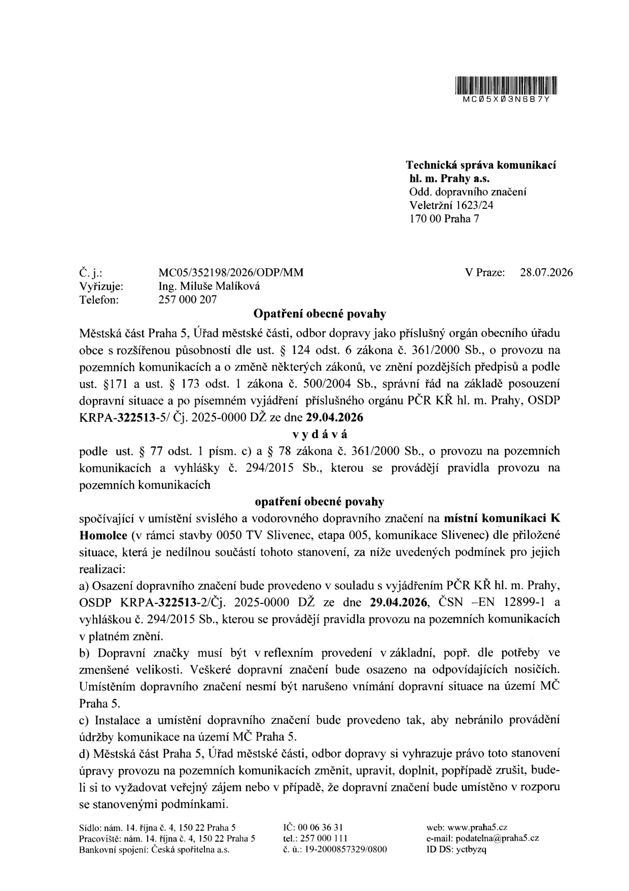 Opatření obecné povahy vydané Městskou částí Praha 5, odbor dopravy, dne 28.07.2026 pod č. j. MC05/352198/2026/ODP/MM. Předmětem je umístění svislého a vodorovného dopravního značení na místní komunikaci K Homolce (v rámci stavby 0050 TV Slivenec, etapa 005, komunikace Slivenec). Dokument obsahuje podmínky pro realizaci značení, odkazuje na vyjádření PČR KŘ hl. m. Prahy (č. j. KRPA-322513-5/ Čj. 2025-0000 DŽ ze dne 29.04.2026) a stanovuje pravidla pro instalaci, údržbu a případné změny značení.