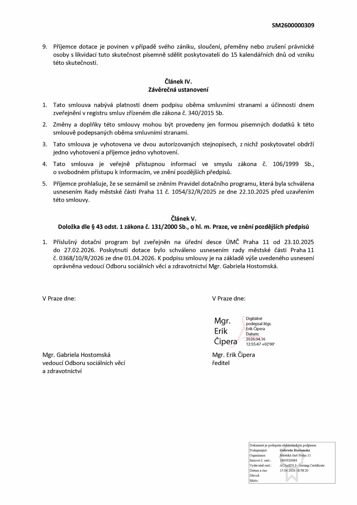 Závěrečná ustanovení smlouvy (Článek IV a V). Bod 9: Povinnost příjemce dotace oznámit zánik, sloučení či zrušení do 15 dnů. Článek IV: Smlouva nabývá platnosti podpisem a účinnosti zveřejněním v registru smluv (zákon č. 340/2015 Sb.). Změny pouze písemnými dodatky. Smlouva vyhotovena ve dvou stejnopisech. Veřejně přístupná dle zákona č. 106/1999 Sb. Příjemce se seznámil s pravidly dotačního programu schválenými usnesením Rady MČ Praha 11 č. 1054/32/R/2025 ze dne 22.10.2025. Článek V: Doložka dle § 43 odst. 1 zákona č. 131/2000 Sb. Dotační program zveřejněn na úřední desce ÚMČ Praha 11 od 23.10.2025 do 27.02.2026. Poskytnutí dotace schváleno usnesením rady MČ Praha 11 č. 0368/10/R/2026 ze dne 01.04.2026. Podepisující: Mgr. Gabriela Hostomská (vedoucí Odboru sociálních věcí a zdravotnictví) a Mgr. Erik Čipera (ředitel). Elektronický podpis: Gabriela Hostomská, Městská část Praha 11, 15.04.2026 18:58:20.