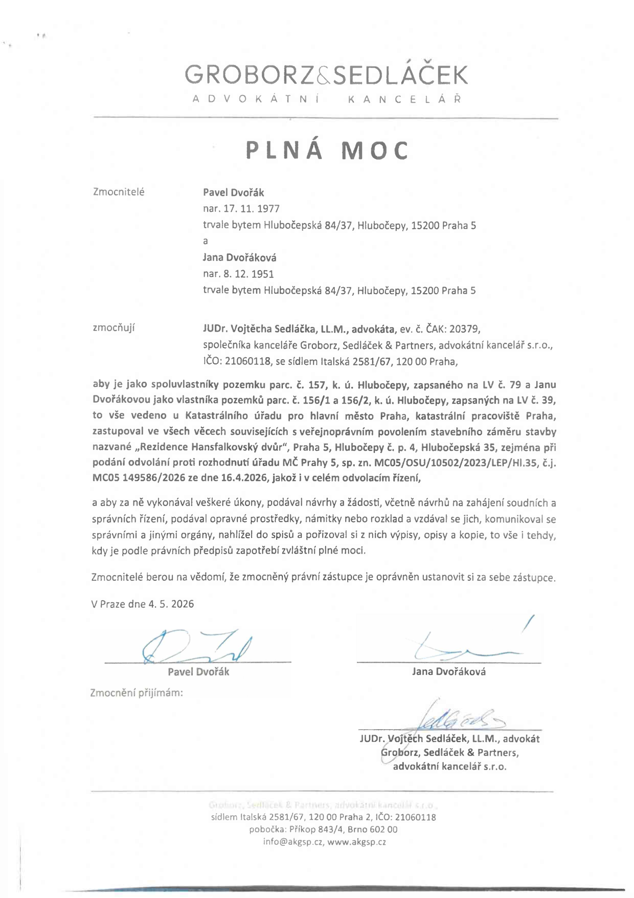 Plná moc ze dne 4. 5. 2026. Zmocnitelé: Pavel Dvořák (nar. 17. 11. 1977) a Jana Dvořáková (nar. 8. 12. 1975), oba trvale bytem Hlubočepská 84/37, 152 00 Praha 5. Zmocněnec: JUDr. Vojtěch Sedláček, LL.M., advokát, Groborz, Sedláček & Partners, advokátní kancelář s.r.o., IČO: 21060118, sídlem Italská 2581/67, 120 00 Praha. Předmět plné moci: zastupování ve věcech souvisejících s veřejnoprávním povolením stavebního záměru 'Rezidence Hansfalkovský dvůr', Praha 5, Hlubočepská 35, zejména podání odvolání proti rozhodnutí ÚMČ Prahy 5, sp. zn. MC05/OSU/10502/2023/LEP/HI.35, č.j. MC05 149586/2026 ze dne 16. 4. 2026.