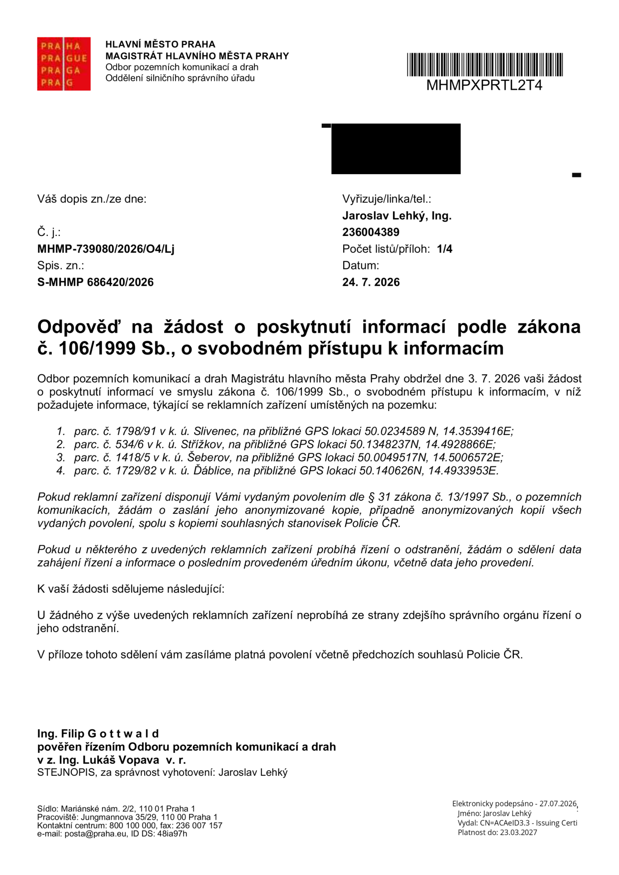 Odpověď na žádost o poskytnutí informací podle zákona č. 106/1999 Sb., o svobodném přístupu k informacím. Vydal: Magistrát hlavního města Prahy, Odbor pozemních komunikací a drah, dne 24. 7. 2026. Č. j.: MHMP-739080/2026/O4/Lj. Předmětem žádosti byly informace o reklamních zařízeních na pozemcích: 1. parc. č. 1798/91 v k. ú. Slivenec (50.0234589 N, 14.3539416E), 2. parc. č. 534/6 v k. ú. Střížkov (50.1348237N, 14.4928866E), 3. parc. č. 1418/5 v k. ú. Šeberov (50.0049517N, 14.5006572E), 4. parc. č. 1729/82 v k. ú. Ďáblice (50.140626N, 14.4933953E). Úřad sděluje, že u žádného z uvedených zařízení neprobíhá řízení o odstranění a v příloze zasílá platná povolení včetně souhlasů Policie ČR.