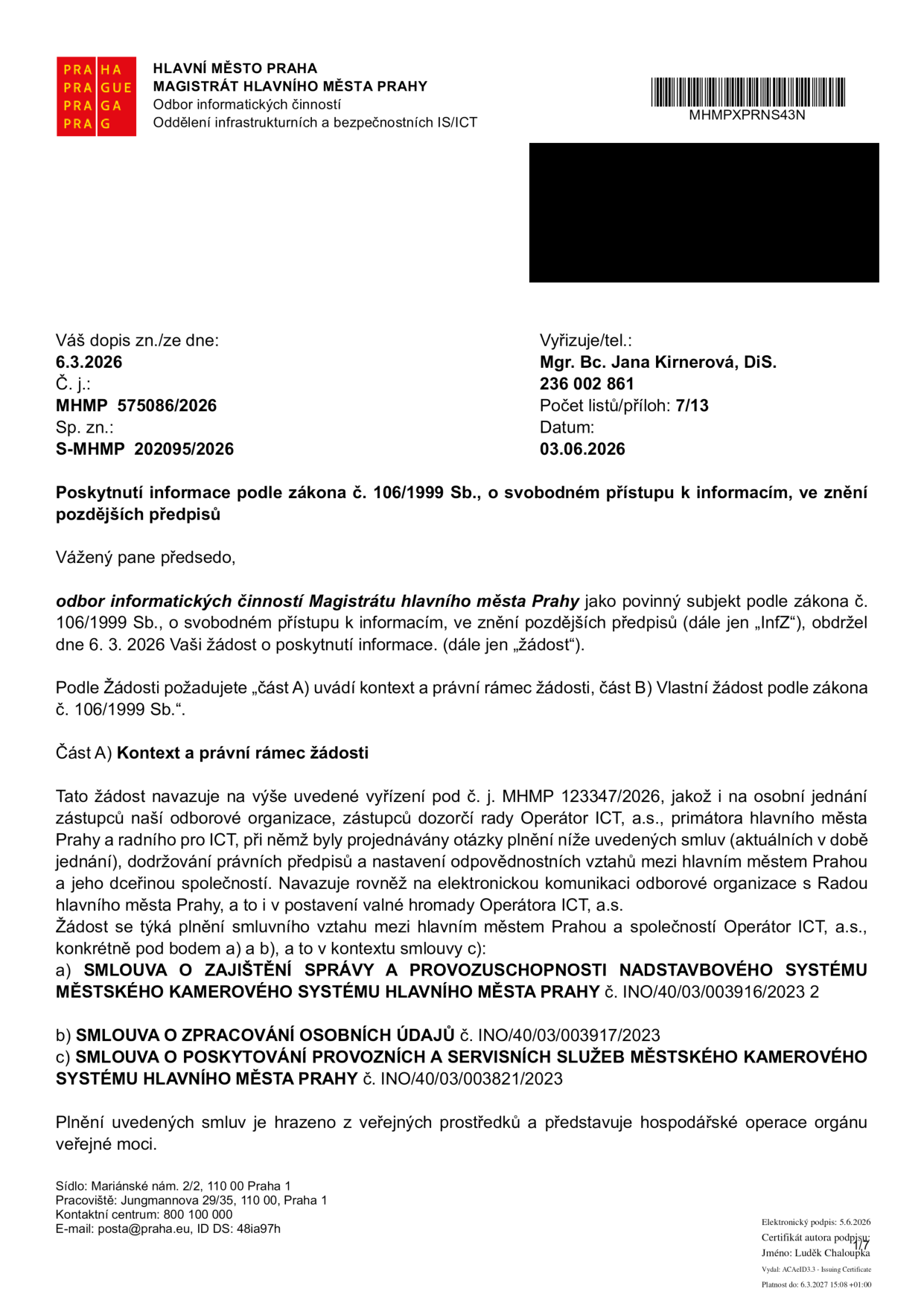 Úřední dokument Magistrátu hlavního města Prahy, odboru informatických činností, ze dne 3. 6. 2026. Předmět: Poskytnutí informace podle zákona č. 106/1999 Sb., o svobodném přístupu k informacím. Dokument se týká plnění smluvních vztahů mezi hlavním městem Prahou a společností Operátor ICT, a.s., konkrétně smluv: a) SMLOUVA O ZAJIŠTĚNÍ SPRÁVY A PROVOZUSCHOPNOSTI NADSTAVBOVÉHO SYSTÉMU MĚSTSKÉHO KAMEROVÉHO SYSTÉMU HLAVNÍHO MĚSTA PRAHY č. INO/40/03/003916/2023 2, b) SMLOUVA O ZPRACOVÁNÍ OSOBNÍCH ÚDAJŮ č. INO/40/03/003917/2023, c) SMLOUVA O POSKYTOVÁNÍ PROVOZNÍCH A SERVISNÍCH SLUŽEB MĚSTSKÉHO KAMEROVÉHO SYSTÉMU HLAVNÍHO MĚSTA PRAHY č. INO/40/03/003821/2023. Vyřizuje: Mgr. Bc. Jana Kirnerová, DiS., tel: 236 002 861.