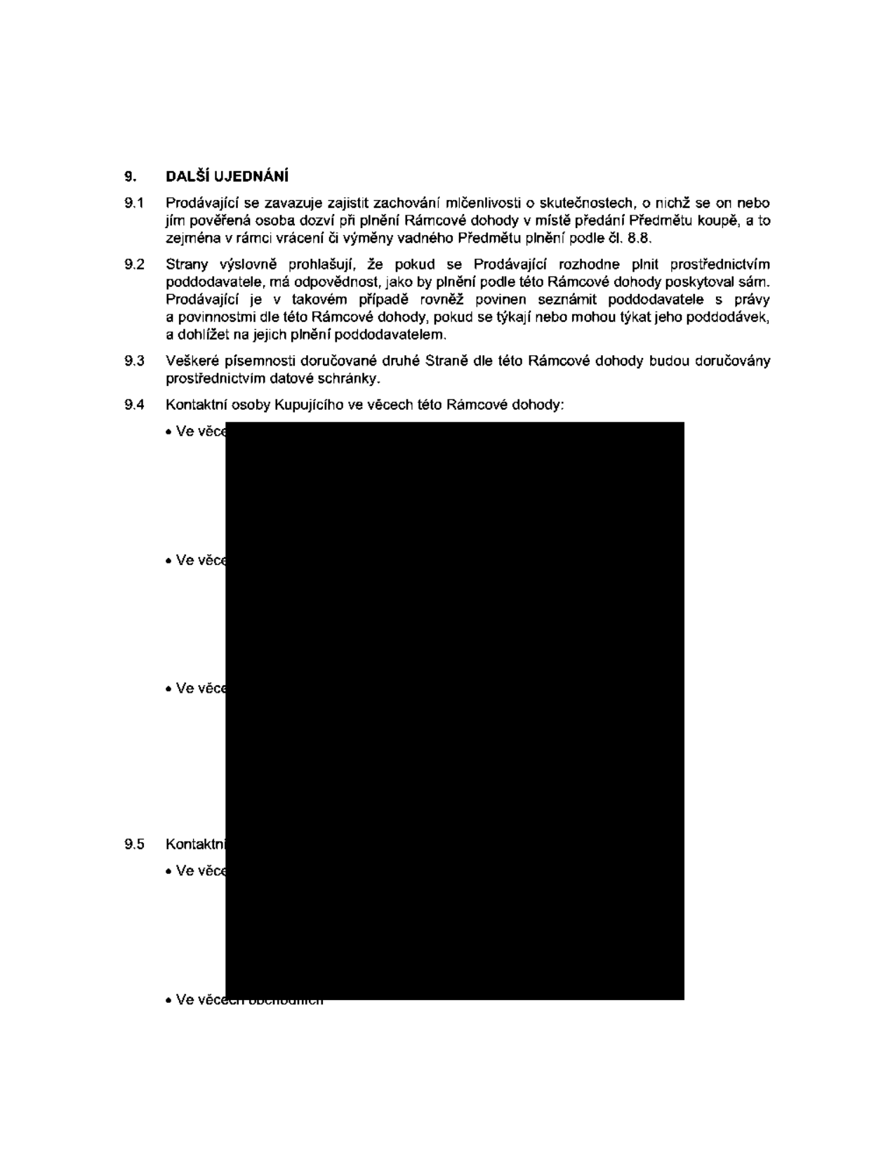 Část smlouvy (bod 9. Další ujednání): 9.1 Prodávající se zavazuje zajistit mlčenlivost o skutečnostech, o nichž se dozví při plnění Rámcové dohody. 9.2 Prodávající odpovídá za plnění poddodavatelů, jako by plnil sám, a je povinen je seznámit s právy a povinnostmi. 9.3 Písemnosti budou doručovány prostřednictvím datové schránky. 9.4 Kontaktní osoby Kupujícího ve věcech této Rámcové dohody (jména a kontakty začerněny). 9.5 Kontaktní osoby Prodávajícího ve věcech této Rámcové dohody (jména a kontakty začerněny).