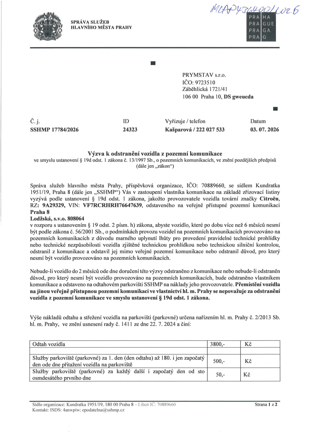 Výzva k odstranění vozidla z pozemní komunikace (č.j. SSHMP 17784/2026, ID 24323, datum 03. 07. 2026). Adresát: PRYMSTAV s.r.o., Zábrěhlická 1721/41, 106 00 Praha 10. Vydavatel: Správa služeb hlavního města Prahy, Kundratka 1951/19, Praha 8. Předmět: Výzva k odstranění vozidla Citroën, RZ: 9A29329, VIN: VF7RCRHRH76647639, odstaveného na pozemní komunikaci v Praze 8, Lodžská, s.v.o. 808064. Důvod: vozidlo nesmí být provozováno na pozemních komunikacích z důvodu uplynutí lhůty pro provedení technické prohlídky. Lhůta pro odstranění: 2 měsíce od doručení výzvy. Ceník odtahu a parkovného: Odtah vozidla 3800 Kč; parkovné 1. až 180. den 500 Kč/den; parkovné od 181. dne 50 Kč/den.