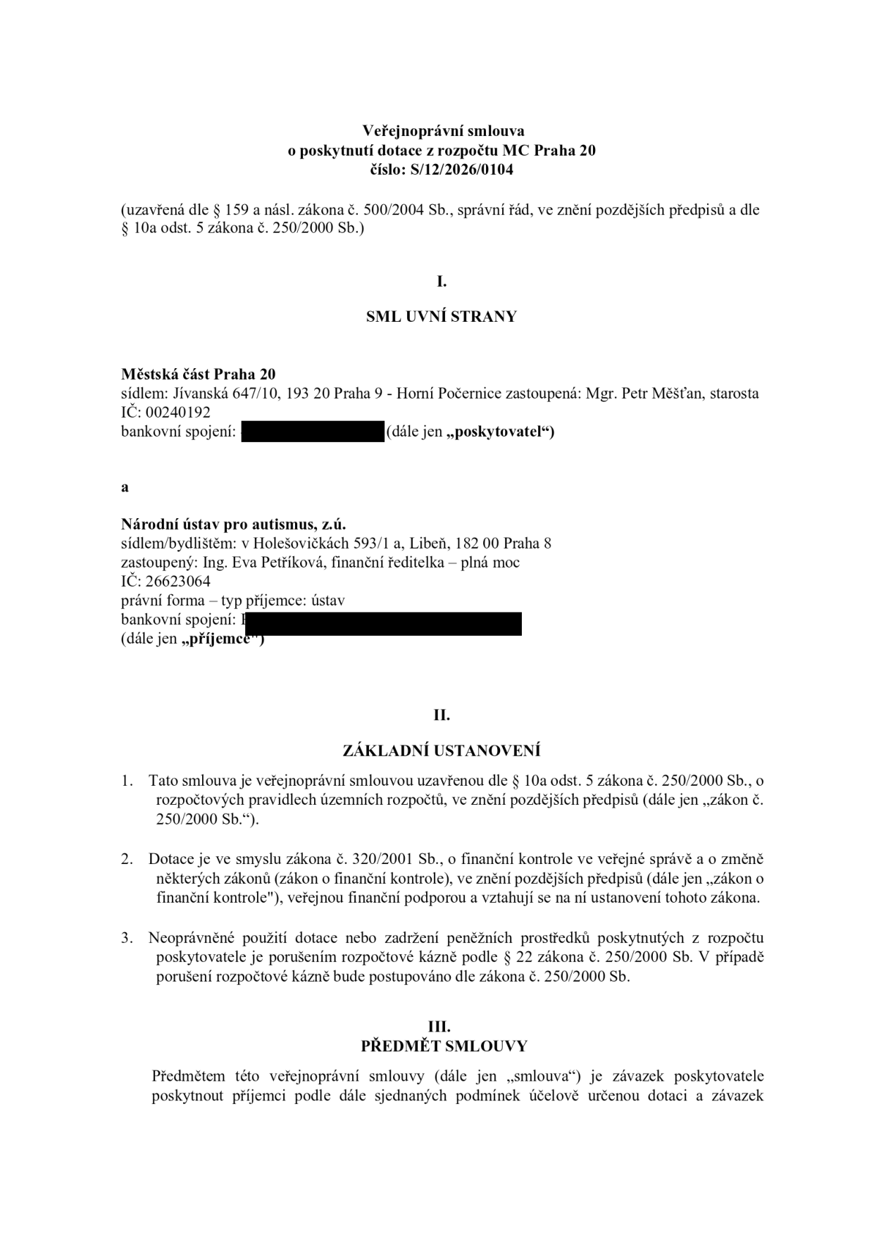 Veřejnoprávní smlouva o poskytnutí dotace z rozpočtu MČ Praha 20, číslo: S/12/2026/0104. Smluvní strany: Poskytovatel: Městská část Praha 20, sídlo: Jívanská 647/10, 193 20 Praha 9 - Horní Počernice, zastoupená: Mgr. Petr Měšťan, starosta, IČ: 00240192. Příjemce: Národní ústav pro autismus, z.ú., sídlo/bydliště: v Holešovičkách 593/1 a, Libeň, 182 00 Praha 8, zastoupený: Ing. Eva Petříková, finanční ředitelka, IČ: 26623064. Základní ustanovení: Smlouva uzavřená dle § 10a odst. 5 zákona č. 250/2000 Sb. a zákona č. 320/2001 Sb. o finanční kontrole. Předmět smlouvy: Závazek poskytovatele poskytnout příjemci účelově určenou dotaci.