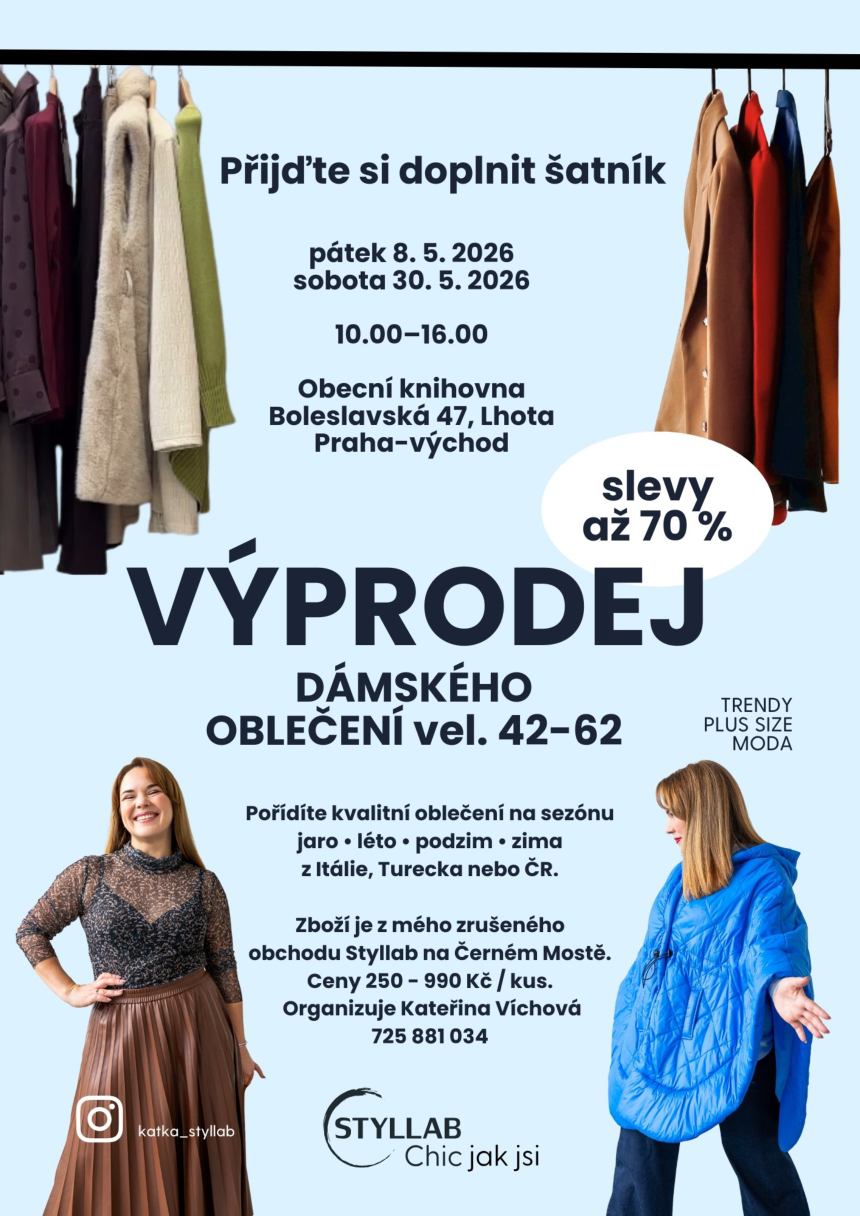 Pozvánka na výprodej dámského oblečení (vel. 42-62) ze zrušeného obchodu Styllab. Termíny: pátek 8. 5. 2026 a sobota 30. 5. 2026, vždy 10.00-16.00. Místo konání: Obecní knihovna, Boleslavská 47, Lhota, Praha-východ. Slevy až 70 %, ceny 250-990 Kč/kus. Oblečení na sezónu jaro, léto, podzim, zima z Itálie, Turecka nebo ČR. Organizuje Kateřina Víchová, tel: 725 881 034, Instagram: katka_styllab.